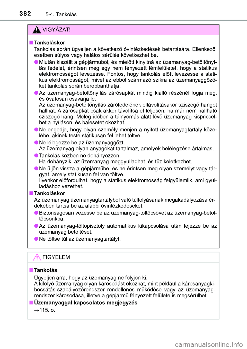 TOYOTA PRIUS PLUG-IN HYBRID 2018  Kezelési útmutató (in Hungarian) 3825-4. Tankolás
VIGYÁZAT!
nTankoláskor
Tankolás során ügyeljen a következő óvintézkedések betartására. Ellenkező
esetben súlyos vagy halálos  sérülés következhet be.
lMiután kisz
