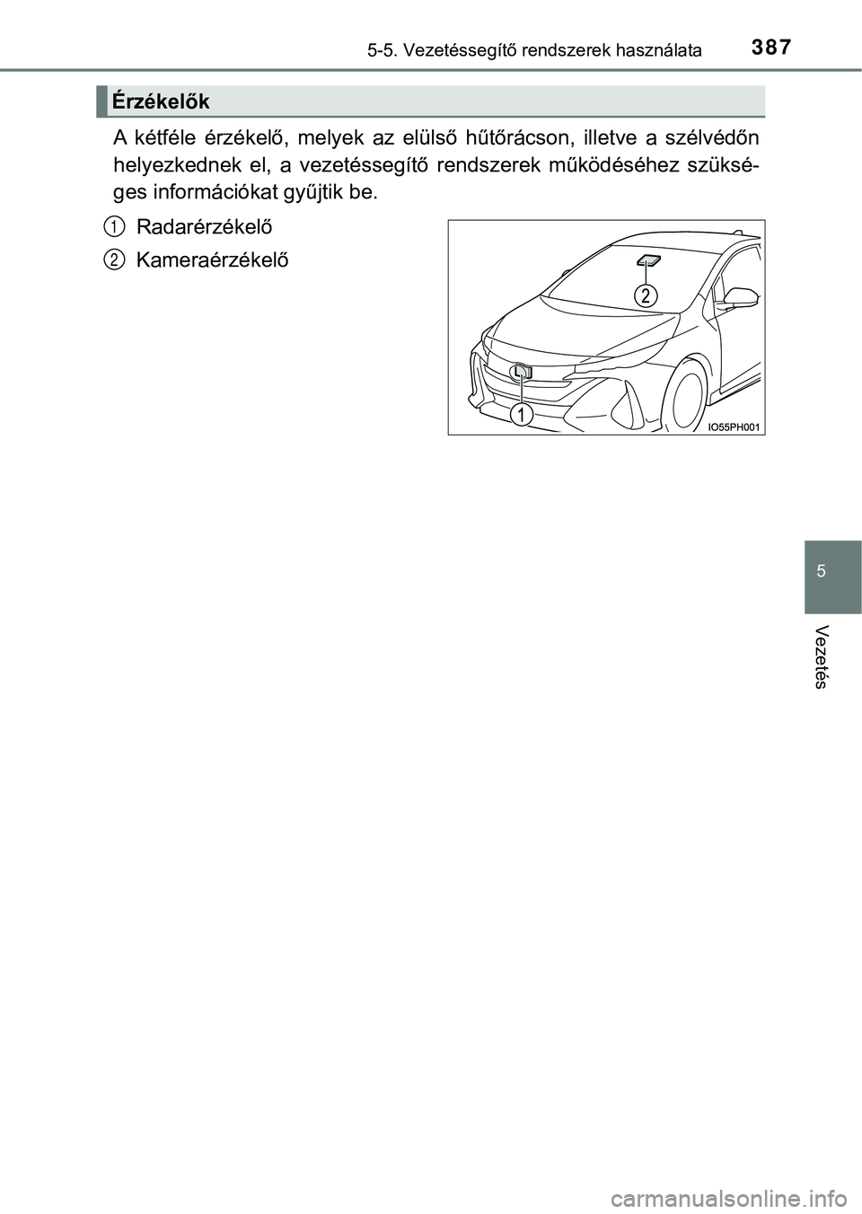 TOYOTA PRIUS PLUG-IN HYBRID 2018  Kezelési útmutató (in Hungarian) 3875-5. Vezetéssegítő rendszerek használata
5
Vezetés
A  kétféle  érzékelő,  melyek  az  elülső  hűtőrácson,  illetve  a  szélvédőn
helyezkednek  el,  a  vezetéssegítő   rendszere