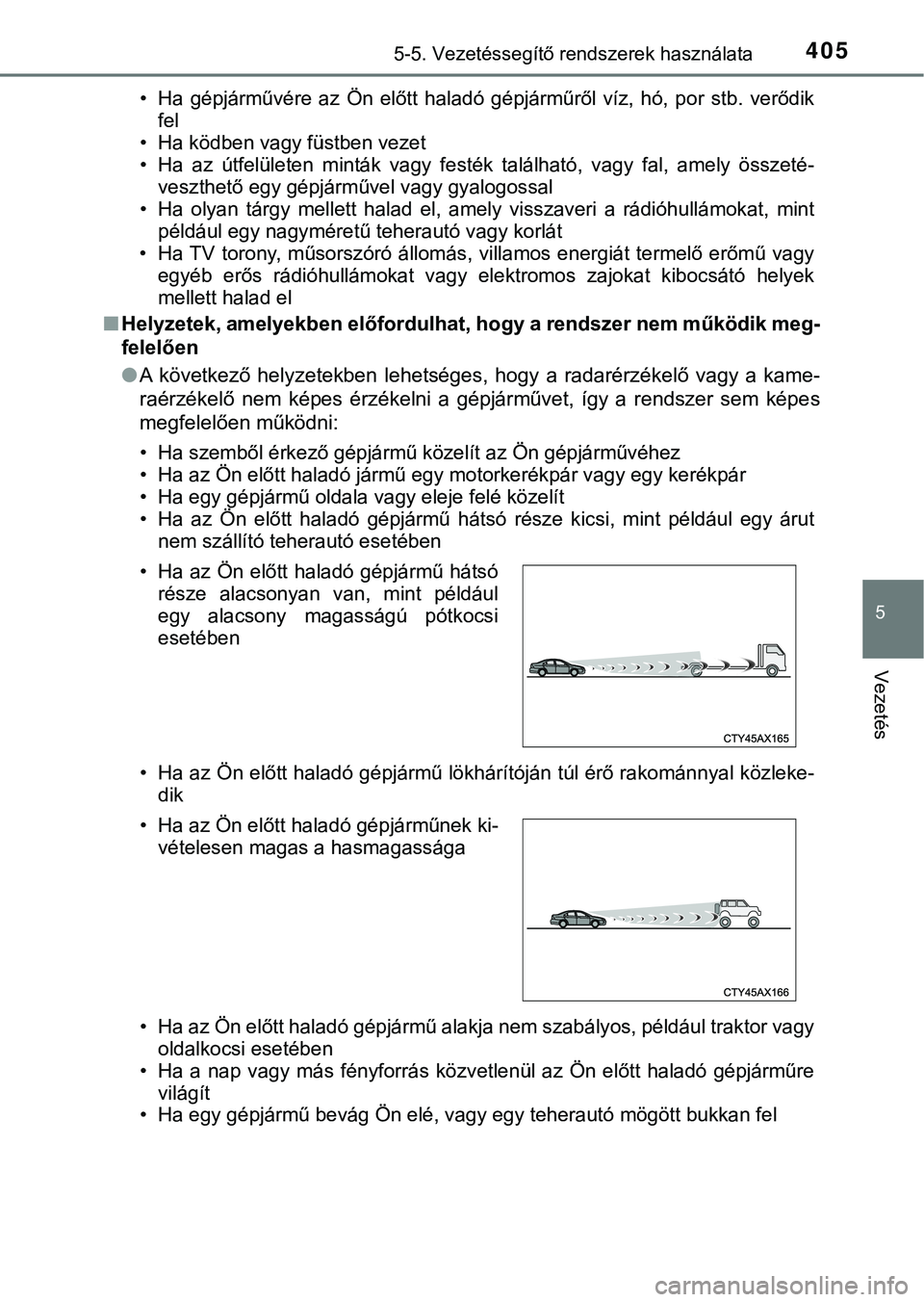 TOYOTA PRIUS PLUG-IN HYBRID 2018  Kezelési útmutató (in Hungarian) 4055-5. Vezetéssegítő rendszerek használata
5
Vezetés
• Ha  gépjárművére  az  Ön  előtt  haladó  gépjárműről  víz,  hó,  por  stb.  verődik
fel
• Ha ködben vagy füstben vezet
