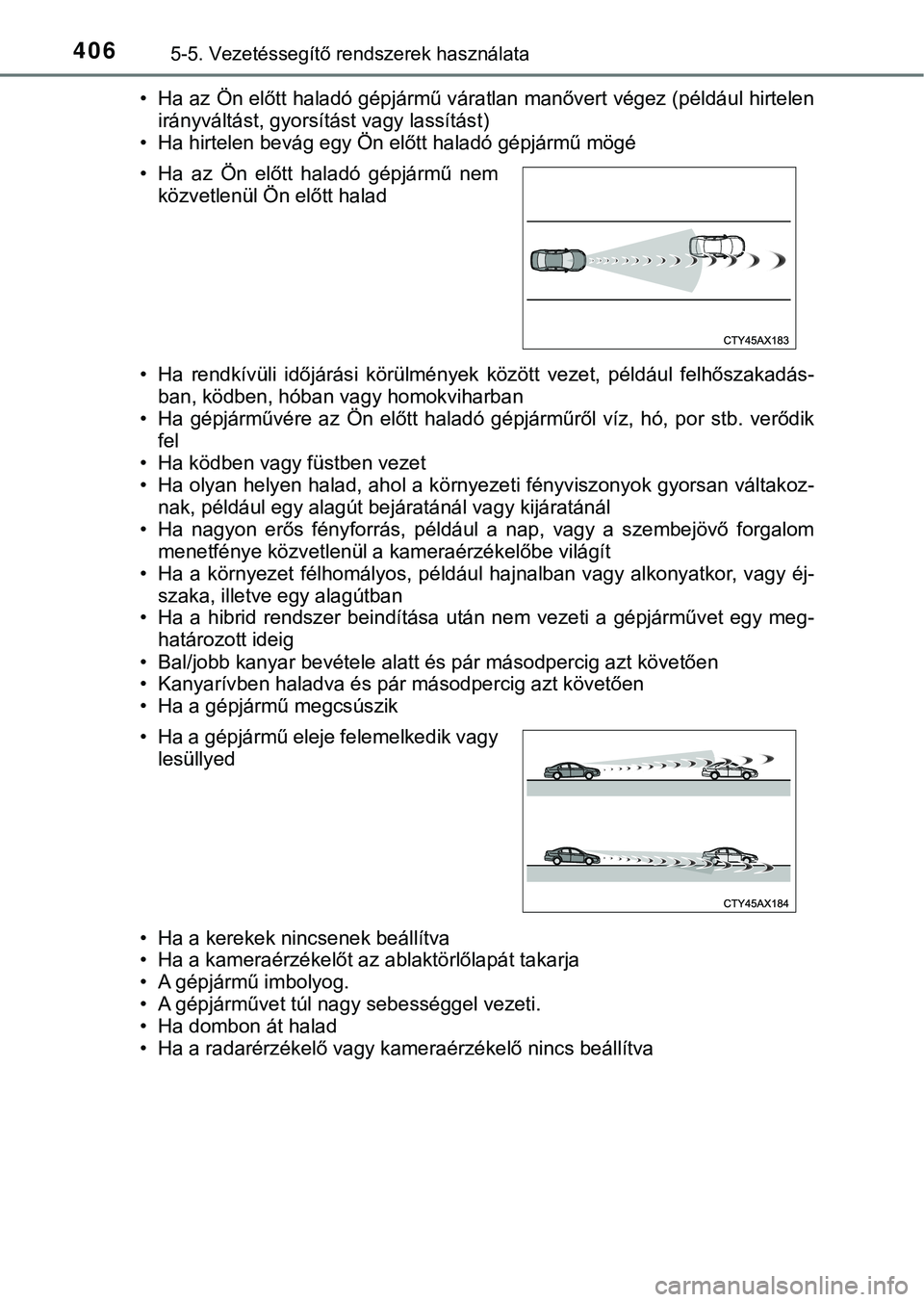 TOYOTA PRIUS PLUG-IN HYBRID 2018  Kezelési útmutató (in Hungarian) 4065-5. Vezetéssegítő rendszerek használata
• Ha az Ön előtt haladó gépjármű váratlan manővert végez (például hirtelen
irányváltást, gyorsítást vagy lassítást)
• Ha hirtelen 