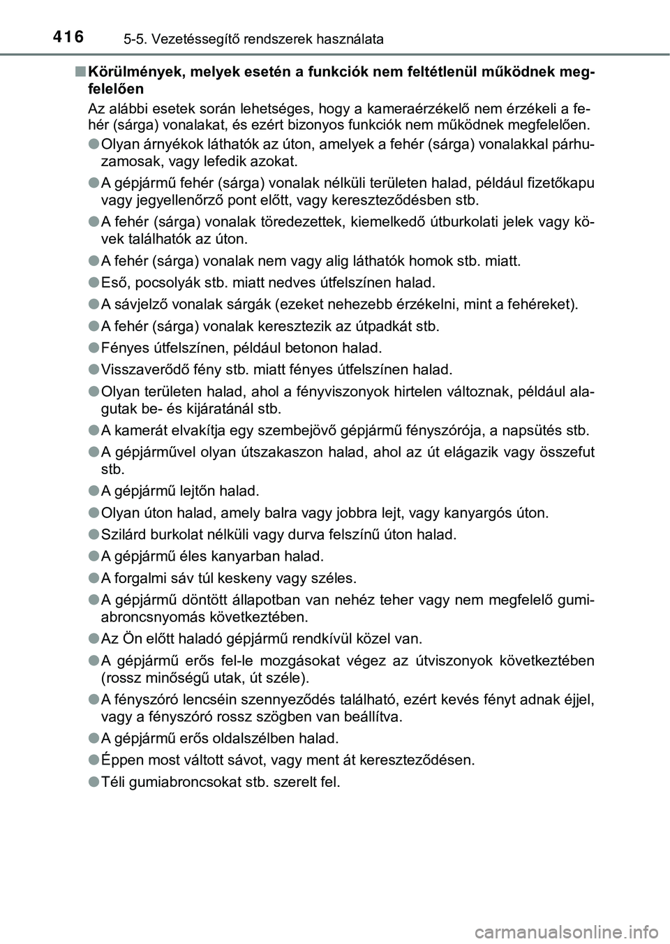 TOYOTA PRIUS PLUG-IN HYBRID 2018  Kezelési útmutató (in Hungarian) 4165-5. Vezetéssegítő rendszerek használata
nKörülmények, melyek esetén a funkciók nem feltétlenül működnek  meg-
felelően
Az alábbi esetek során lehetséges , hogy a kameraérzékelő