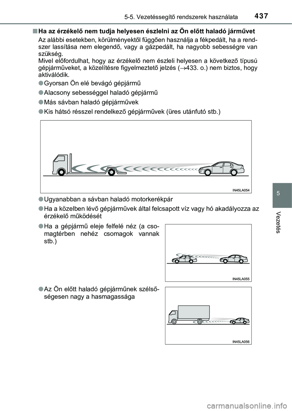 TOYOTA PRIUS PLUG-IN HYBRID 2018  Kezelési útmutató (in Hungarian) 4375-5. Vezetéssegítő rendszerek használata
5
Vezetés
nHa az érzékelő nem tudja helyesen észlelni az Ön előtt haladó járművet
Az alábbi esetekben, körülmény ektől függően használ