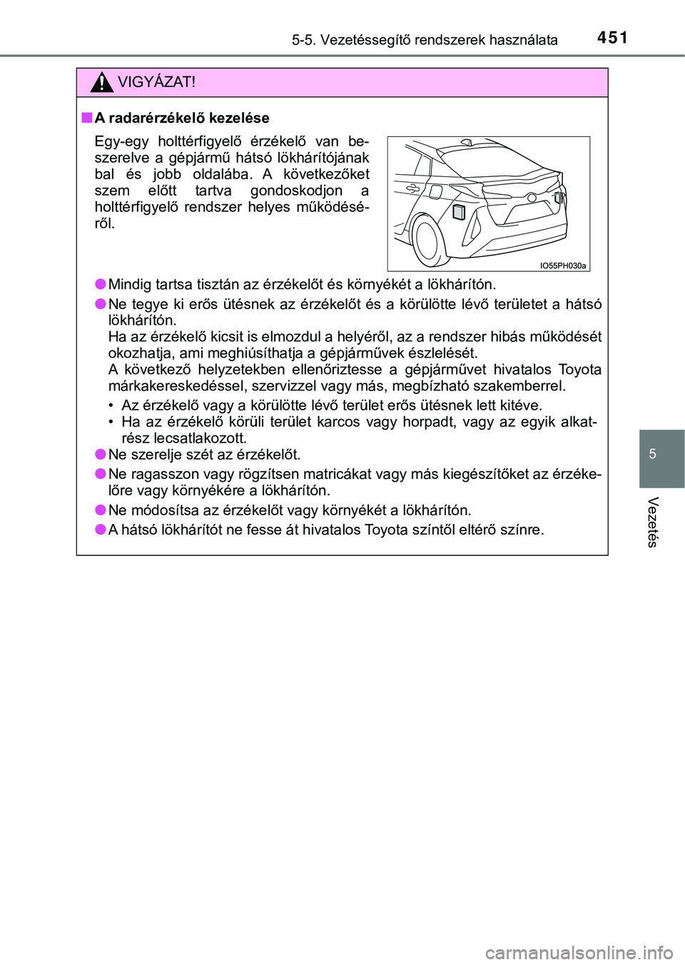 TOYOTA PRIUS PLUG-IN HYBRID 2018  Kezelési útmutató (in Hungarian) 4515-5. Vezetéssegítő rendszerek használata
5
Vezetés
VIGYÁZAT!
nA radarérzékelő kezelése
lMindig tartsa tisztán az érzékelőt és környékét a lökhárítón.
lNe  tegye  ki  erős  ü