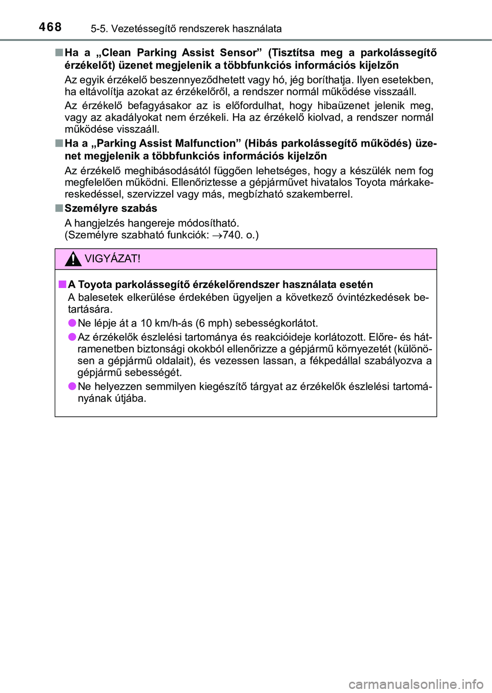 TOYOTA PRIUS PLUG-IN HYBRID 2018  Kezelési útmutató (in Hungarian) 4685-5. Vezetéssegítő rendszerek használata
nHa  a  „Clean  Parking  Assist  Sensor”  (Tisztítsa  meg  a  parkolásseg ítő
érzékelőt) üzenet megjelenik a többfunkciós információs ki