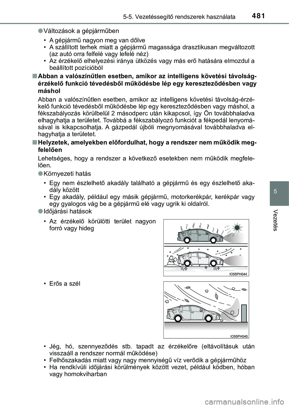 TOYOTA PRIUS PLUG-IN HYBRID 2018  Kezelési útmutató (in Hungarian) 4815-5. Vezetéssegítő rendszerek használata
5
Vezetés
lVáltozások a gépjárműben
• A gépjármű nagyon meg van dőlve
• A szállított terhek miatt a gépj ármű magassága drasztikusan