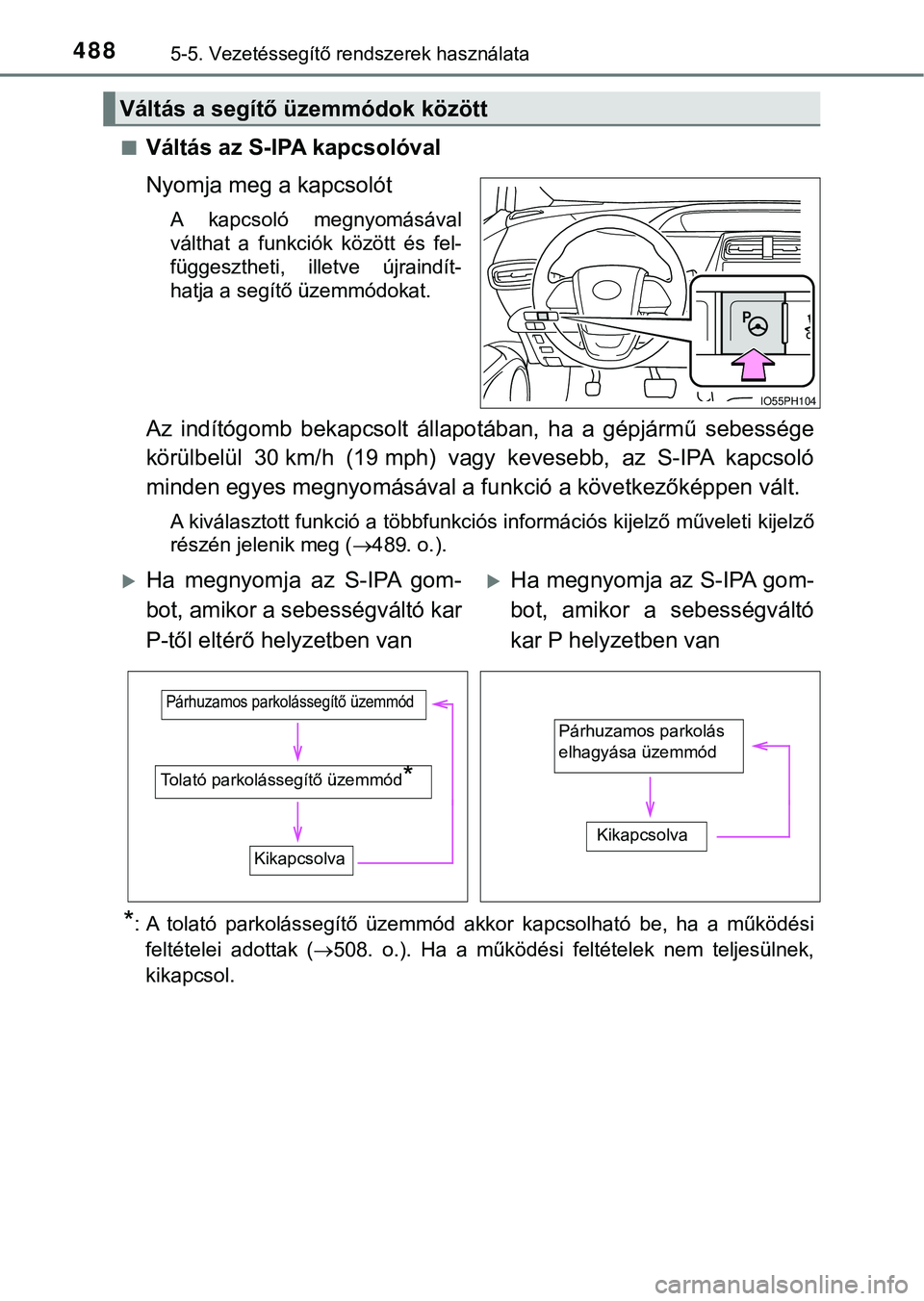 TOYOTA PRIUS PLUG-IN HYBRID 2018  Kezelési útmutató (in Hungarian) 4885-5. Vezetéssegítő rendszerek használata
nVáltás az S-IPA kapcsolóval
Nyomja meg a kapcsolót
A  kapcsoló  megnyomásával
válthat  a  funkciók  között  és  fel-
függesztheti,  illetv