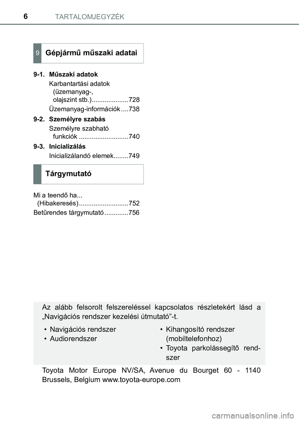TOYOTA PRIUS PLUG-IN HYBRID 2018 Kezelési útmutató (in Hungarian) TARTALOMJEGYZÉK6
9-1. Műszaki adatokKarbantartási adatok (üzemanyag-,
olajszint stb.)....................728
Üzemanyag-információk ....738
9-2. Személyre szabás Személyre szabható funkció TOYOTA PRIUS PLUG-IN HYBRID 2018 Kezelési útmutató (in Hungarian) TARTALOMJEGYZÉK6
9-1. Műszaki adatokKarbantartási adatok (üzemanyag-,
olajszint stb.)....................728
Üzemanyag-információk ....738
9-2. Személyre szabás Személyre szabható funkció