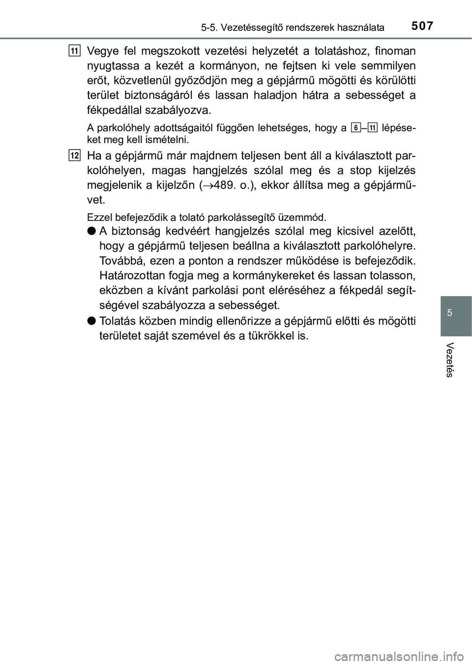 TOYOTA PRIUS PLUG-IN HYBRID 2018  Kezelési útmutató (in Hungarian) 5075-5. Vezetéssegítő rendszerek használata
5
Vezetés
Vegye  fel  megszokott  vezetési  helyzetét  a  tolatáshoz,  finoman
nyugtassa  a  kezét  a  kormányon,  ne  fejtsen  ki  vele  semmilye