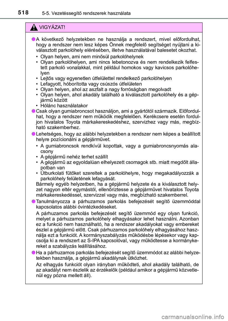 TOYOTA PRIUS PLUG-IN HYBRID 2018  Kezelési útmutató (in Hungarian) 5185-5. Vezetéssegítő rendszerek használata
VIGYÁZAT!
lA  következő  helyzetekben  ne  használja  a  rendszert,  mivel  előfordulhat,
hogy a rendszer nem lesz képes Önnek megfelelő segíts