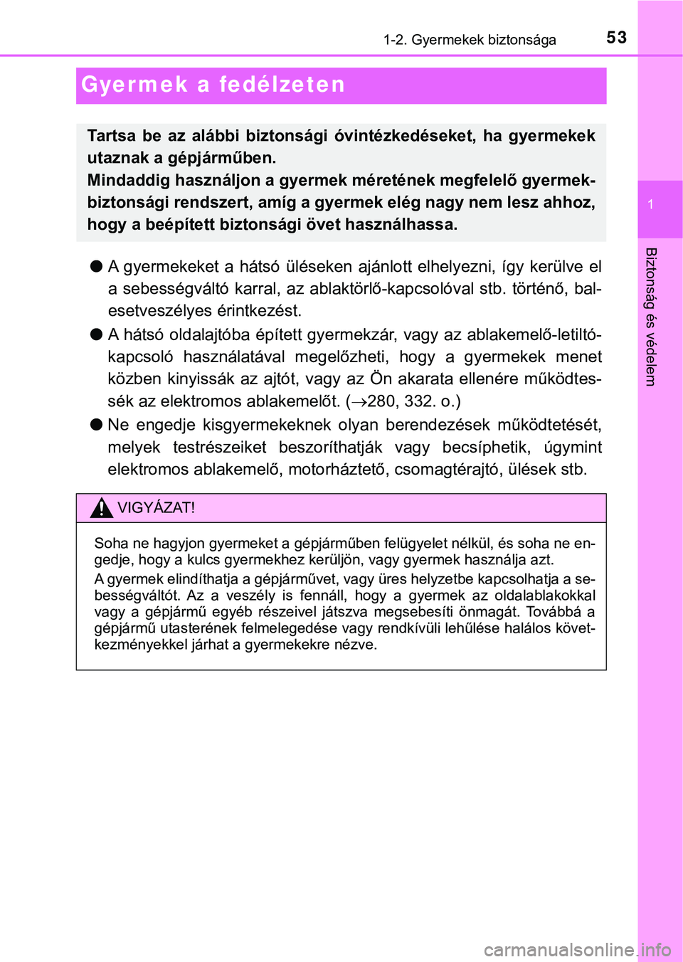 TOYOTA PRIUS PLUG-IN HYBRID 2018  Kezelési útmutató (in Hungarian) 531-2. Gyermekek biztonsága
1
Biztonság és védelem
Gyermek a fedélzeten
lA  gyermekeket  a  hátsó  üléseken  ajánlott  elhelyezni,  így  kerülve  el
a  sebességváltó  karral,  az  ablak