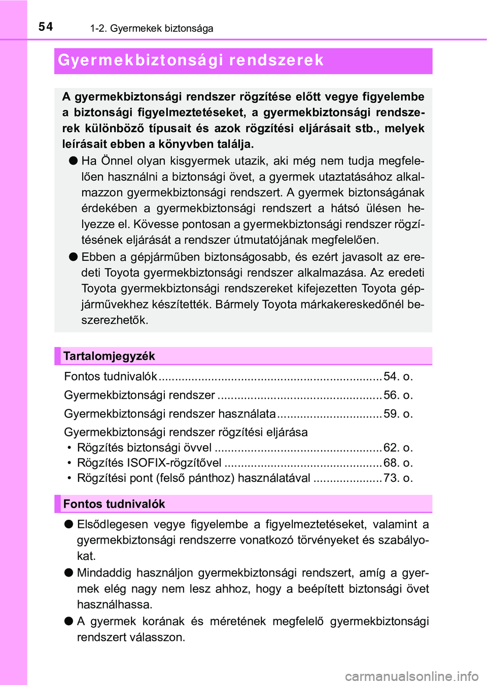 TOYOTA PRIUS PLUG-IN HYBRID 2018  Kezelési útmutató (in Hungarian) 541-2. Gyermekek biztonsága
Gyermekbiztonsági rendszerek
Fontos tudnivalók .................................................................... 54. o.
Gyermekbiztonsági rendszer ... ..............