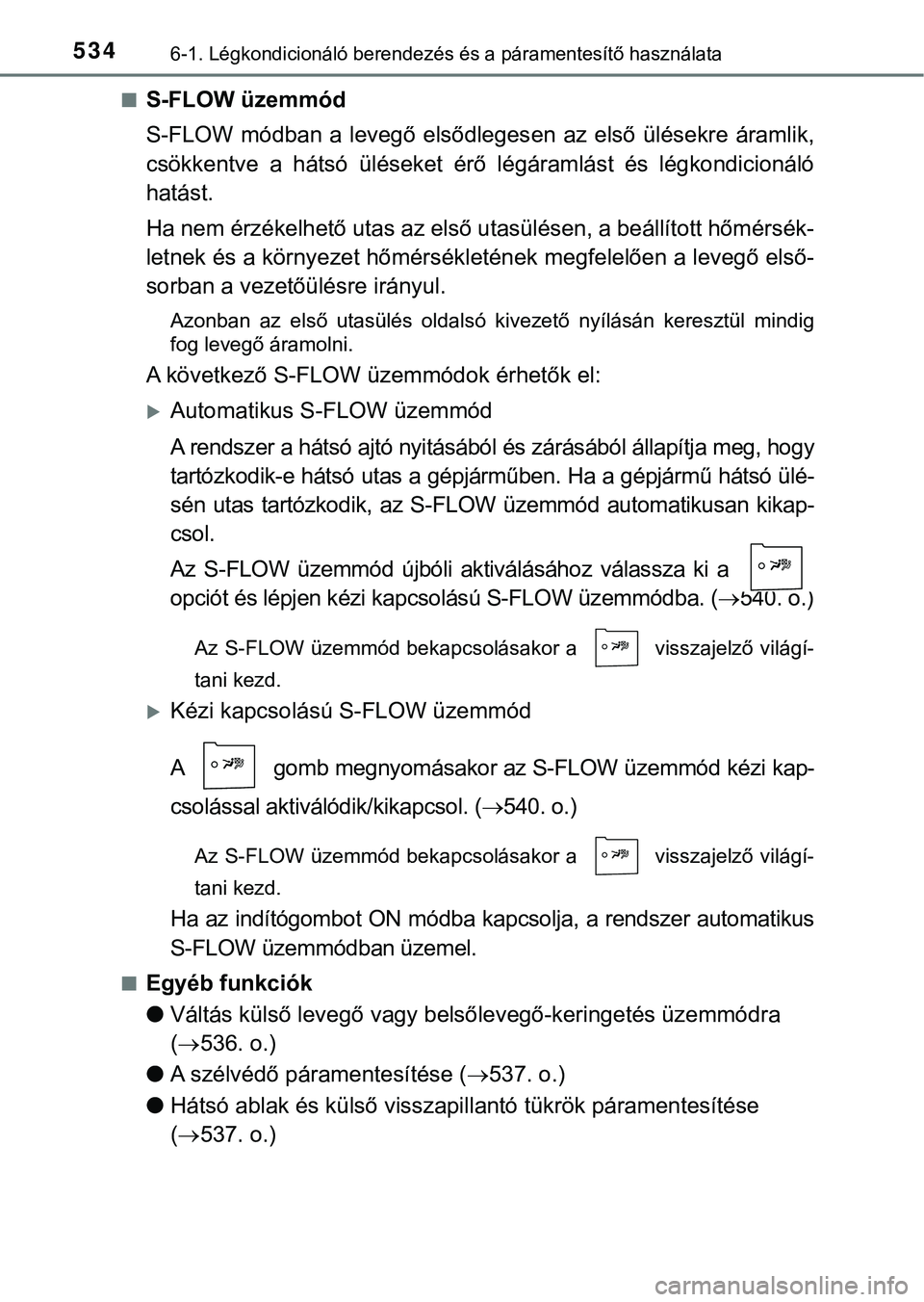 TOYOTA PRIUS PLUG-IN HYBRID 2018  Kezelési útmutató (in Hungarian) 5346-1. Légkondicionáló berendezés és a páramentesítő használata
nS-FLOW üzemmód
S-FLOW módban  a  levegő elsődlegesen  az első  ülésekre  áramlik,
csökkentve  a  hátsó  üléseke