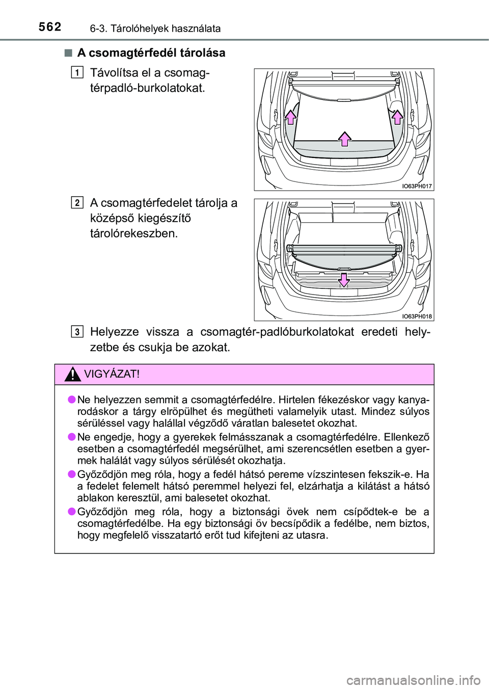 TOYOTA PRIUS PLUG-IN HYBRID 2018  Kezelési útmutató (in Hungarian) 5626-3. Tárolóhelyek használata
nA csomagtérfedél tárolásaTávolítsa el a csomag-
térpadló-burkolatokat.
A csomagtérfedelet tárolja a 
középső kiegészítő 
tárolórekeszben.
Helyezze