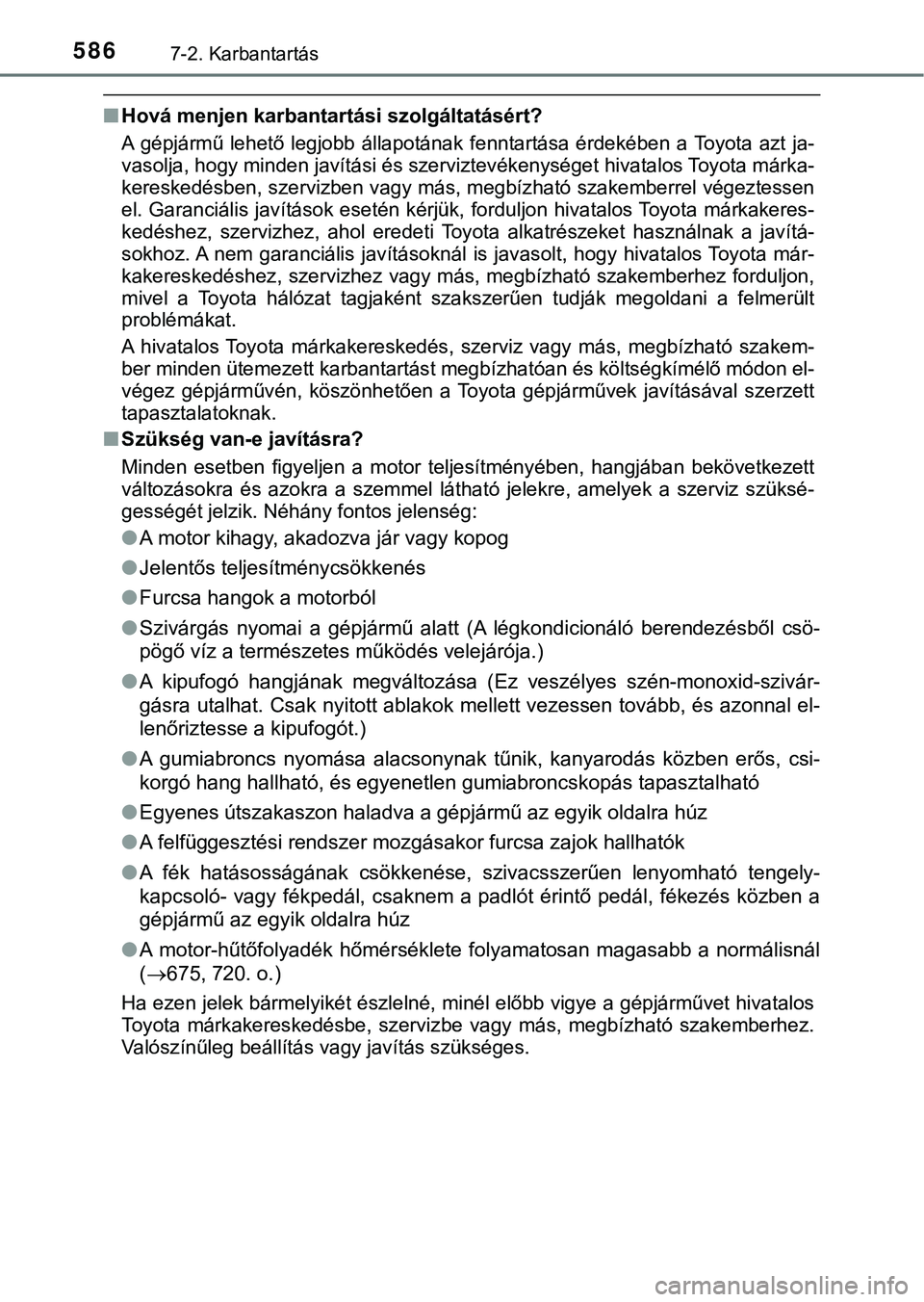 TOYOTA PRIUS PLUG-IN HYBRID 2018  Kezelési útmutató (in Hungarian) 5867-2. Karbantartás
nHová menjen karbantartási szolgáltatásért?
A  gépjármű  lehető  legjobb  állapotának  fenntartása érdekében  a T oyota  azt  ja-
vasolja, hogy minden javítási é