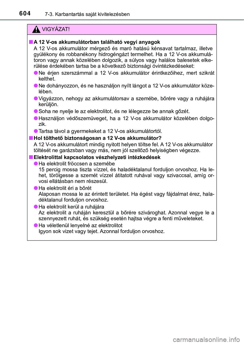 TOYOTA PRIUS PLUG-IN HYBRID 2018 Kezelési útmutató (in Hungarian) 6047-3. Karbantartás saját kivitelezésben
VIGYÁZAT!
nA 12 V-os akkumulátorban található vegyi anyagok
A 12 V-os akkumulátor mérgező és maró hatású kénsavat tartalmaz, illetve
TOYOTA PRIUS PLUG-IN HYBRID 2018 Kezelési útmutató (in Hungarian) 6047-3. Karbantartás saját kivitelezésben
VIGYÁZAT!
nA 12 V-os akkumulátorban található vegyi anyagok
A 12 V-os akkumulátor mérgező és maró hatású kénsavat tartalmaz, illetve