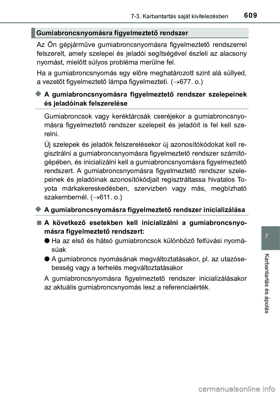 TOYOTA PRIUS PLUG-IN HYBRID 2018 Kezelési útmutató (in Hungarian) 6097-3. Karbantartás saját kivitelezésben
7
Karbantartás és ápolás
Az Ön gépjárműve gumiabroncsnyomásra figyelmeztető rendszerrel
felszerelt, amely szelepei és jeladói segíts TOYOTA PRIUS PLUG-IN HYBRID 2018 Kezelési útmutató (in Hungarian) 6097-3. Karbantartás saját kivitelezésben
7
Karbantartás és ápolás
Az Ön gépjárműve gumiabroncsnyomásra figyelmeztető rendszerrel
felszerelt, amely szelepei és jeladói segíts
