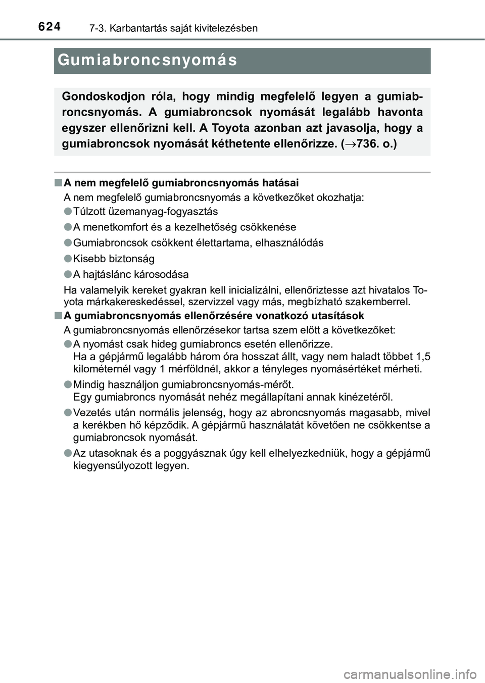 TOYOTA PRIUS PLUG-IN HYBRID 2018  Kezelési útmutató (in Hungarian) 6247-3. Karbantartás saját kivitelezésben
Gumiabroncsnyomás
nA nem megfelelő gumiabroncsnyomás hatásai
A nem megfelelő gumiabroncsnyomás a következőket okozhatja:
lTúlzott üzemanyag-fogya