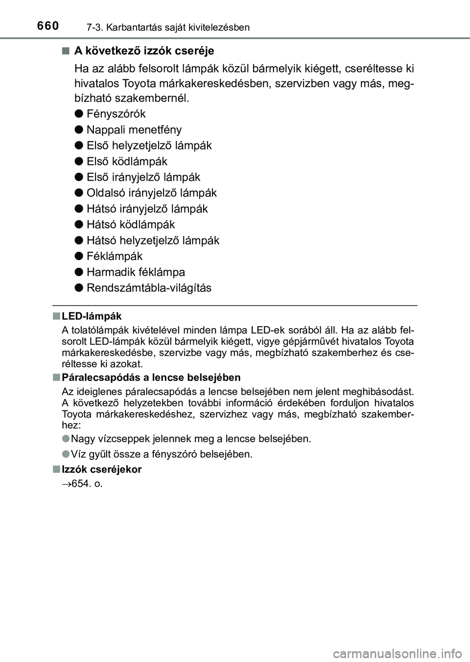 TOYOTA PRIUS PLUG-IN HYBRID 2018  Kezelési útmutató (in Hungarian) 6607-3. Karbantartás saját kivitelezésben
nA következő izzók cseréje
Ha az alább felsorolt lámpák közül bármelyik kiégett, cseréltesse ki
hivatalos Toyota márkakereskedé sben, szerviz