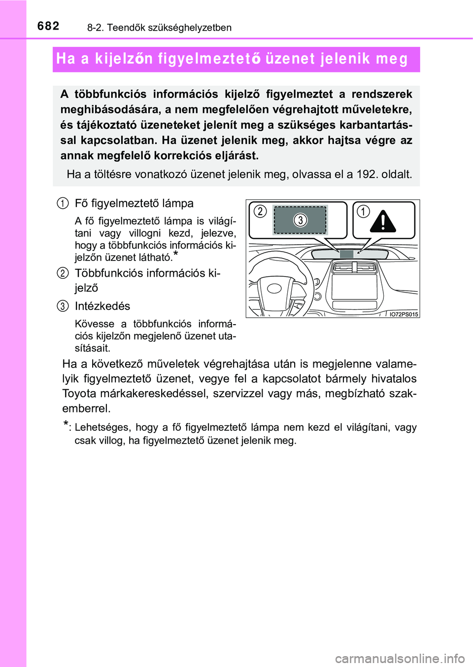 TOYOTA PRIUS PLUG-IN HYBRID 2018  Kezelési útmutató (in Hungarian) 6828-2. Teendők szükséghelyzetben
Ha a kijelzőn figyelmeztet ő üzenet jelenik meg
Fő figyelmeztető lámpa
A  fő  figyelmeztető  lámpa  is  világí-
tani  vagy  villogni  kezd,  jelezve,
ho