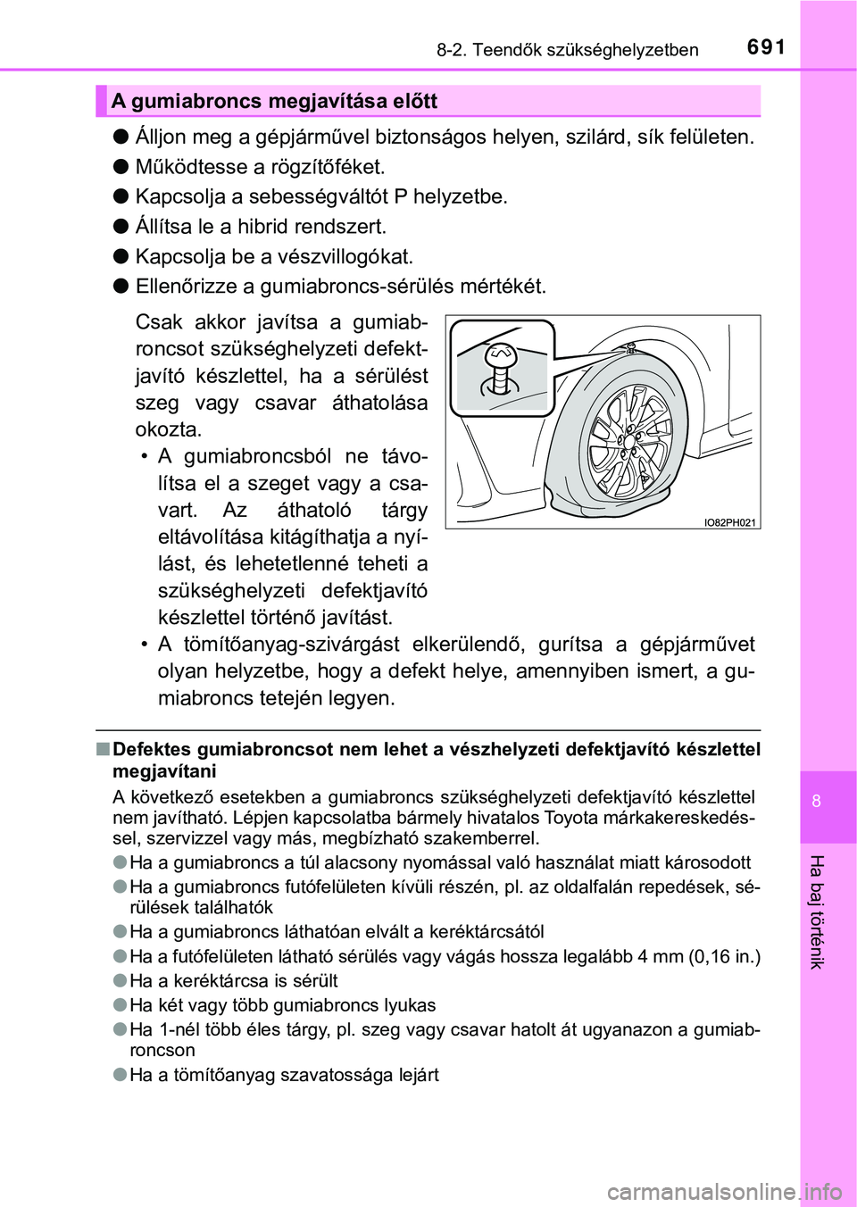 TOYOTA PRIUS PLUG-IN HYBRID 2018  Kezelési útmutató (in Hungarian) 6918-2. Teendők szükséghelyzetben
8
Ha baj történik
lÁlljon meg a gépjárművel biztonságos helyen, szilárd, sík felületen.
l Működtesse a rögzítőféket.
l Kapcsolja a sebességv ált