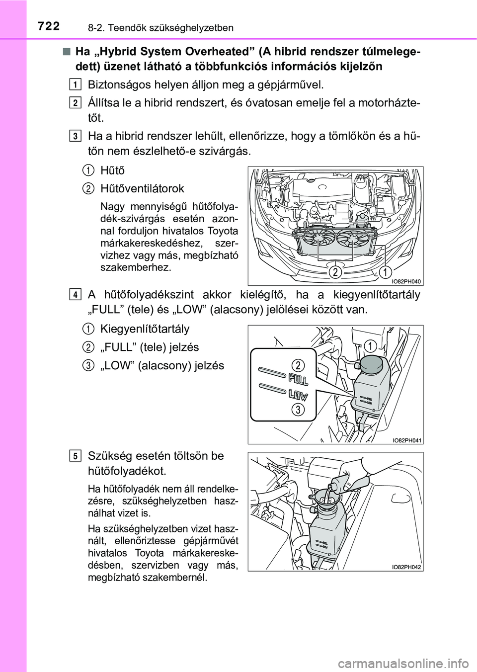 TOYOTA PRIUS PLUG-IN HYBRID 2018  Kezelési útmutató (in Hungarian) 7228-2. Teendők szükséghelyzetben
nHa „Hybrid System Overheated” (A hibrid rendszer túlmelege-
dett) üzenet látható a többfunkciós információs kijelzőn
Biztonságos helyen állj on meg
