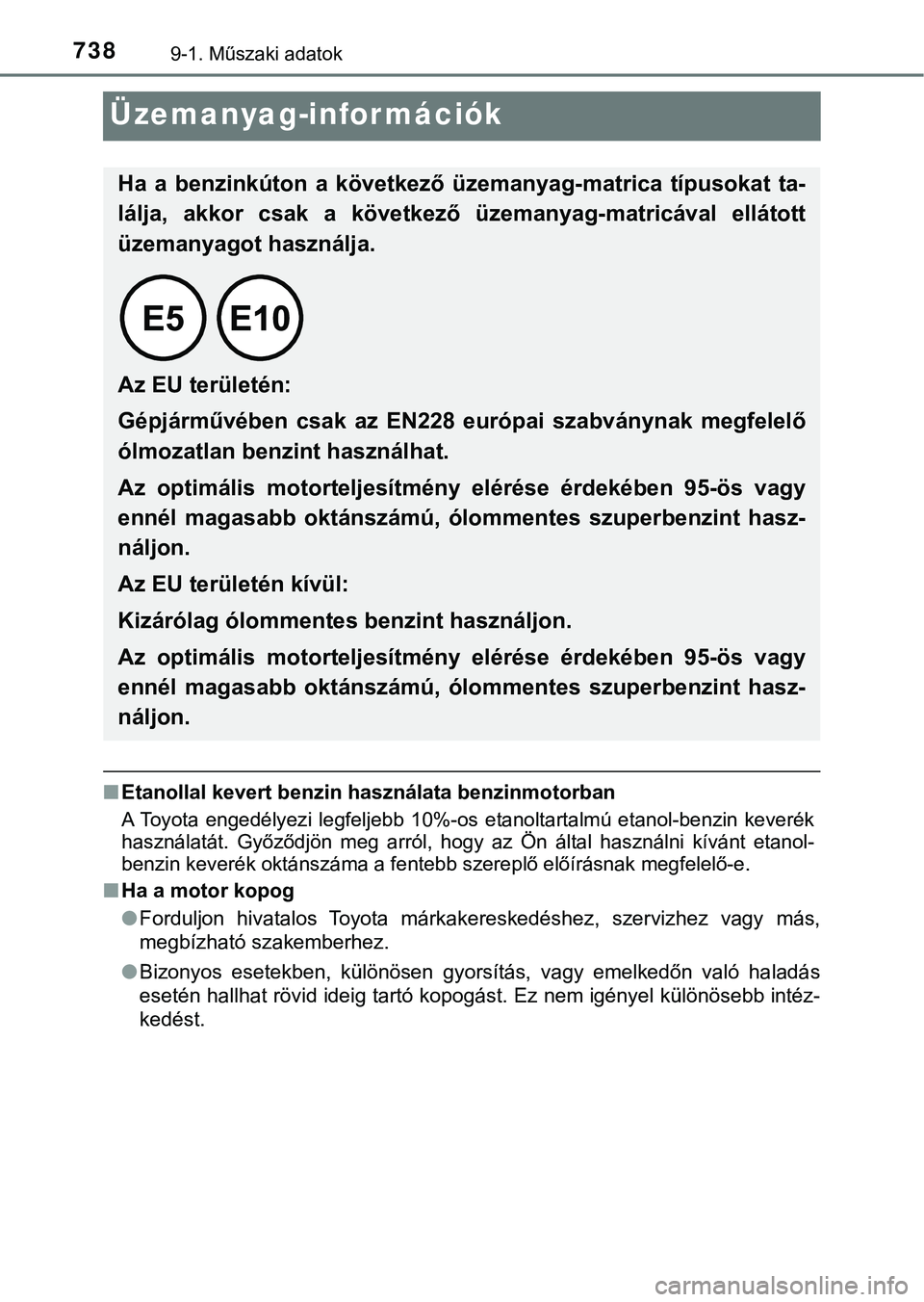 TOYOTA PRIUS PLUG-IN HYBRID 2018  Kezelési útmutató (in Hungarian) 7389-1. Műszaki adatok
Üzemanyag-információk
nEtanollal kevert benzin hasz nálata benzinmotorban
A Toyota  engedélyezi  legfeljebb  10%-os  etanoltartalmú  etanol-be nzin  keverék
használatá