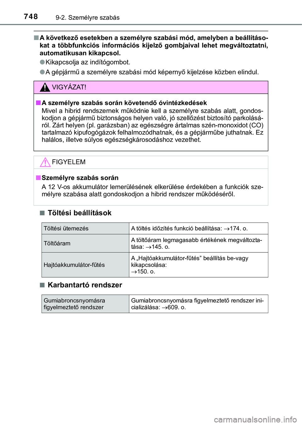 TOYOTA PRIUS PLUG-IN HYBRID 2018  Kezelési útmutató (in Hungarian) 7489-2. Személyre szabás
nA következő esetekben a személyre szabási mód, amelyben a beáll ításo-
kat  a  többfunkciós  információs  k ijelző  gombjaival  lehet  megváltoztatni,
automat