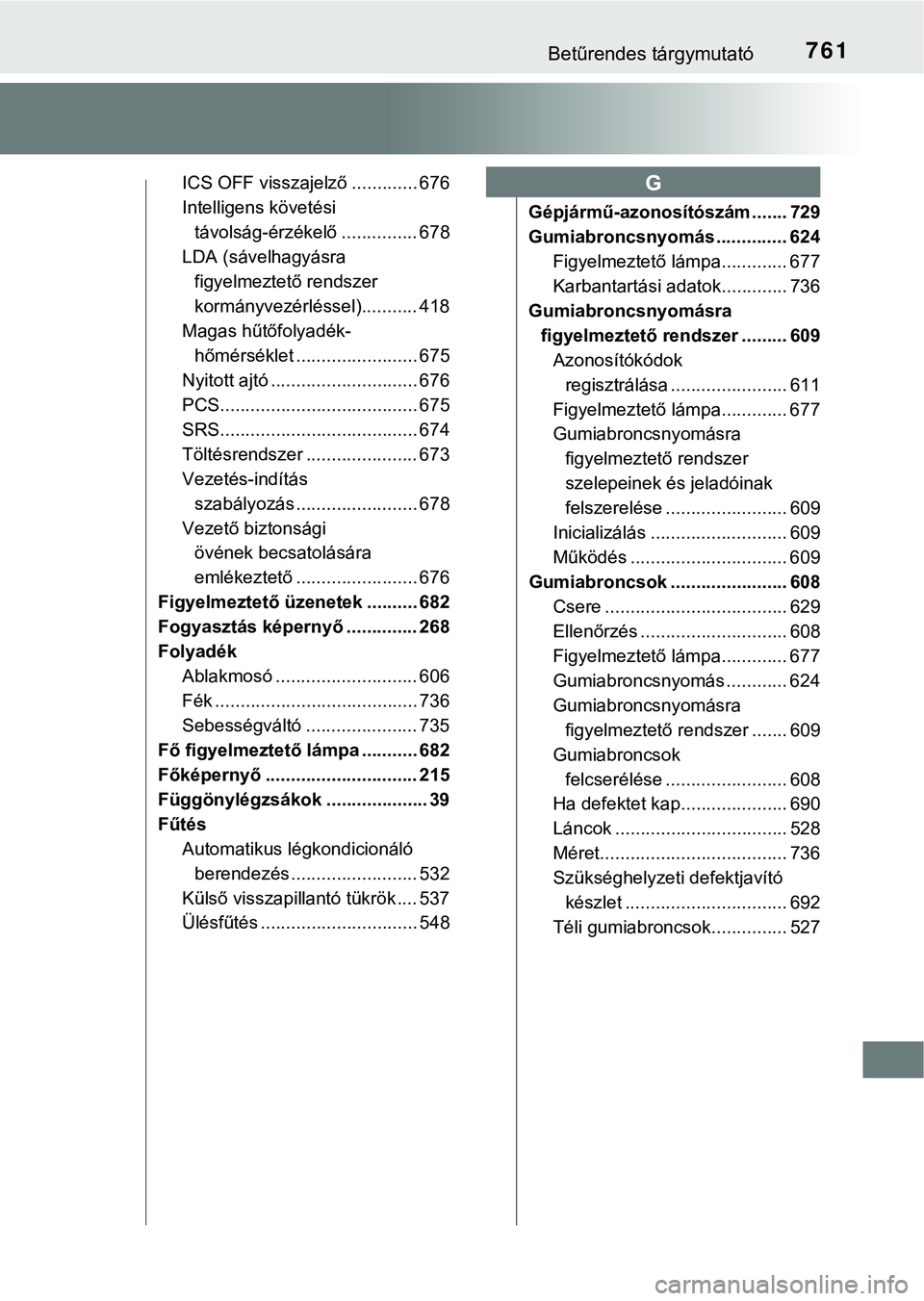 TOYOTA PRIUS PLUG-IN HYBRID 2018  Kezelési útmutató (in Hungarian) 761Betűrendes tárgymutató
ICS OFF visszajelző ............. 676
Intelligens követési  távolság-érzékelő ............... 678
LDA (sávelhagyásra 
figyelmeztető rendszer 
kormányvezérlés
