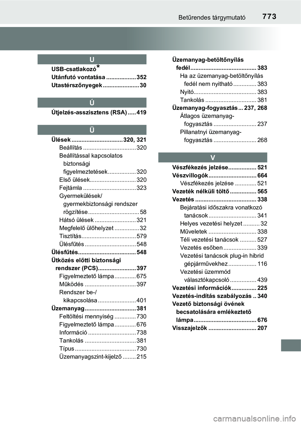 TOYOTA PRIUS PLUG-IN HYBRID 2018  Kezelési útmutató (in Hungarian) 773Betűrendes tárgymutató
USB-csatlakozó*
Utánfutó vontatása .................. 352
Utastérszőnyegek ...................... 30
Útjelzés-asszisztens (RSA) ..... 419
Ülések ................