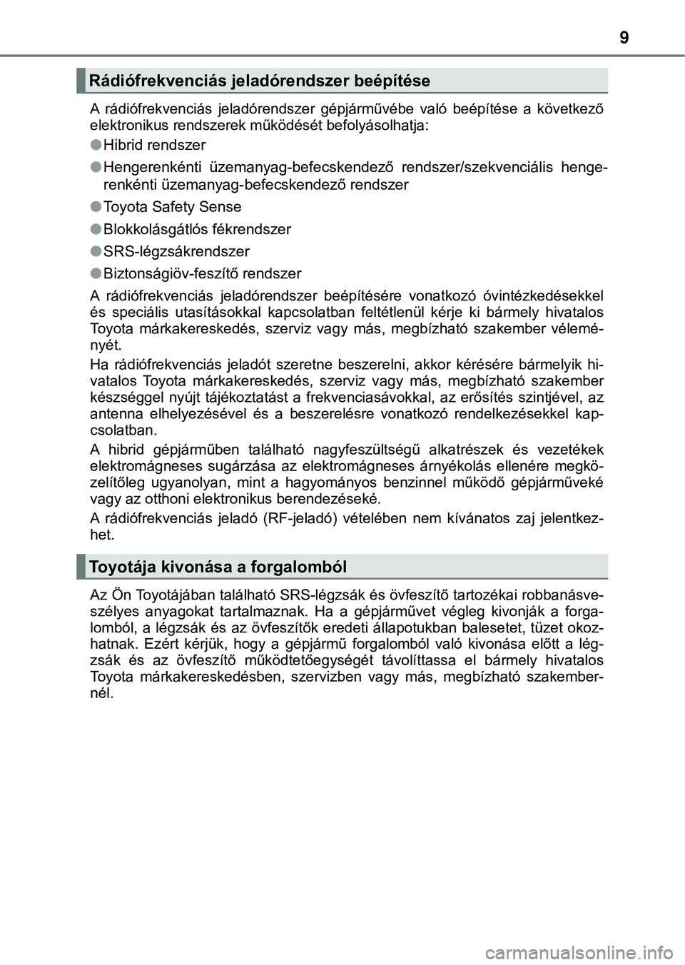 TOYOTA PRIUS PLUG-IN HYBRID 2018 Kezelési útmutató (in Hungarian) 9
A rádiófrekvenciás jeladórendszer gépjárművébe való beépítése a következő
elektronikus rendszerek működését befolyásolhatja:
l Hibrid rendszer
l Hengerenkénti üzemanyag TOYOTA PRIUS PLUG-IN HYBRID 2018 Kezelési útmutató (in Hungarian) 9
A rádiófrekvenciás jeladórendszer gépjárművébe való beépítése a következő
elektronikus rendszerek működését befolyásolhatja:
l Hibrid rendszer
l Hengerenkénti üzemanyag