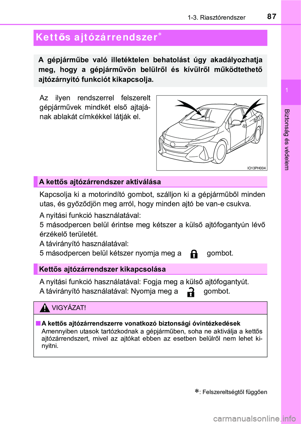 TOYOTA PRIUS PLUG-IN HYBRID 2018  Kezelési útmutató (in Hungarian) 87
1
1-3. Riasztórendszer
Biztonság és védelem
Kettős ajtózárrendszer
Az  ilyen  rendszerrel  felszerelt
gépjárművek  mindkét  első  ajtajá-
nak ablakát címkékkel látják el.
Kapcs