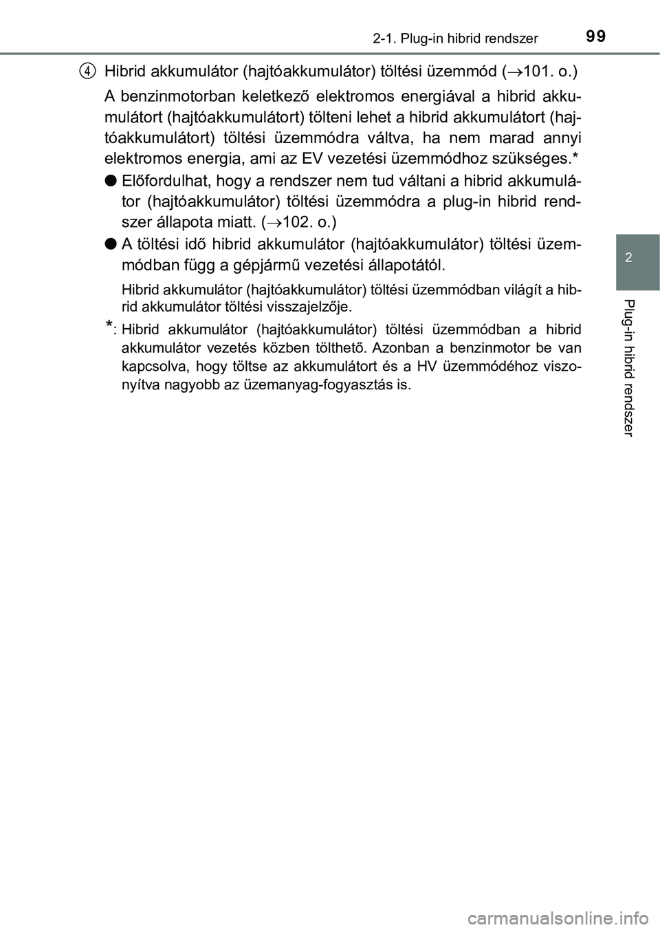 TOYOTA PRIUS PLUG-IN HYBRID 2018  Kezelési útmutató (in Hungarian) 992-1. Plug-in hibrid rendszer
2
Plug-in hibrid rendszer
Hibrid akkumulátor (hajtóakkumulátor) töltési üzemmód (101. o.)
A  benzinmotorban  keletkező  elektr omos  energiával  a  hibrid  a