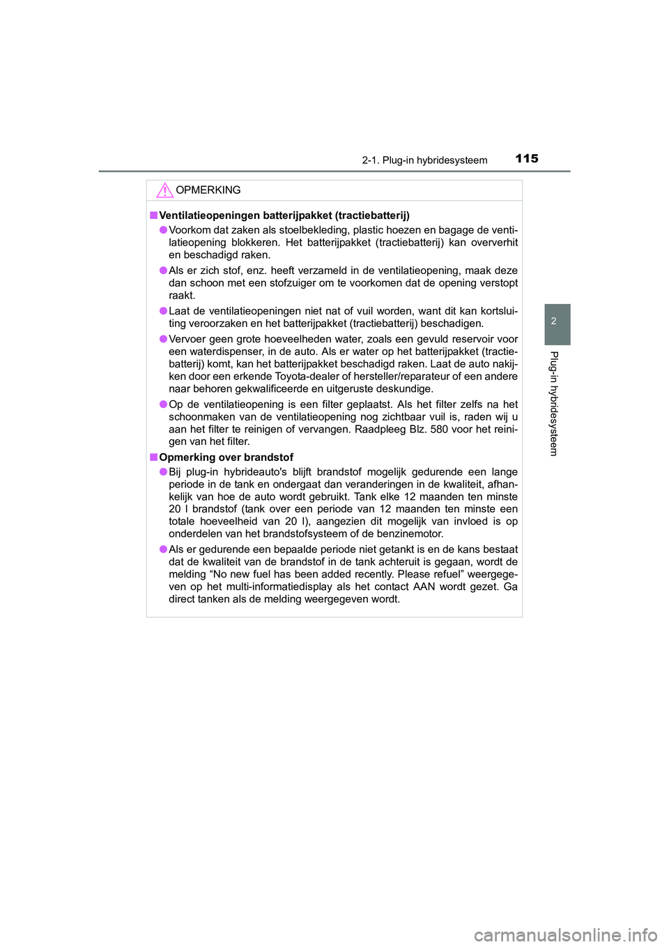 TOYOTA PRIUS PLUG-IN HYBRID 2018  Instructieboekje (in Dutch) 1152-1. Plug-in hybridesysteem
2
Plug-in hybridesysteem
PRIUS PHV_OM_OM47C18E_(EE)
OPMERKING
■Ventilatieopeningen batterijpakket (tractiebatterij)
● Voorkom dat zaken als stoelbekleding, plastic h