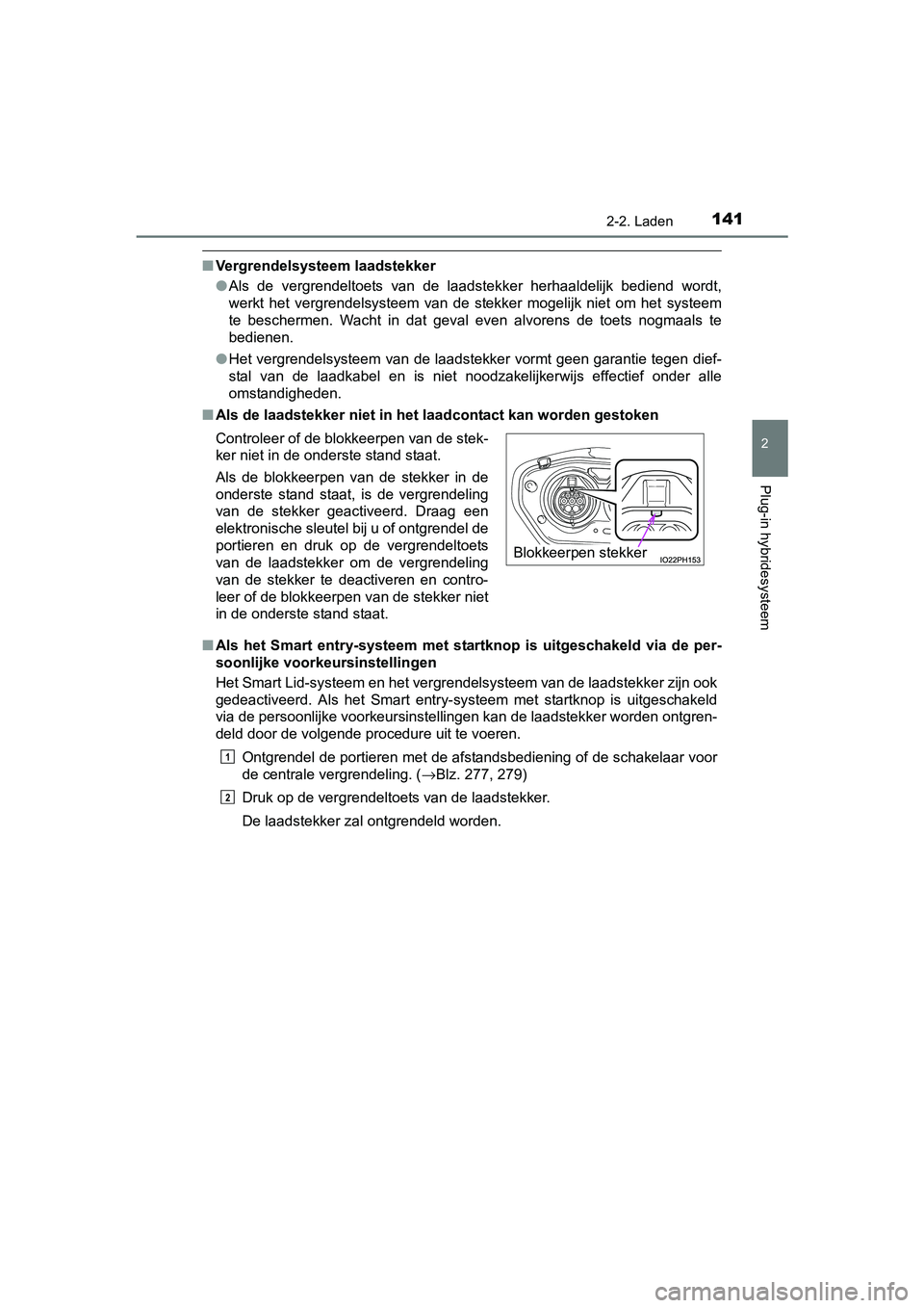TOYOTA PRIUS PLUG-IN HYBRID 2018 Instructieboekje (in Dutch) 1412-2. Laden
2
Plug-in hybridesysteem
PRIUS PHV_OM_OM47C18E_(EE)
■Vergrendelsysteem laadstekker
●Als de vergrendeltoets van de laadstekker herhaaldelijk bediend wordt,
werkt het vergren TOYOTA PRIUS PLUG-IN HYBRID 2018 Instructieboekje (in Dutch) 1412-2. Laden
2
Plug-in hybridesysteem
PRIUS PHV_OM_OM47C18E_(EE)
■Vergrendelsysteem laadstekker
●Als de vergrendeltoets van de laadstekker herhaaldelijk bediend wordt,
werkt het vergren