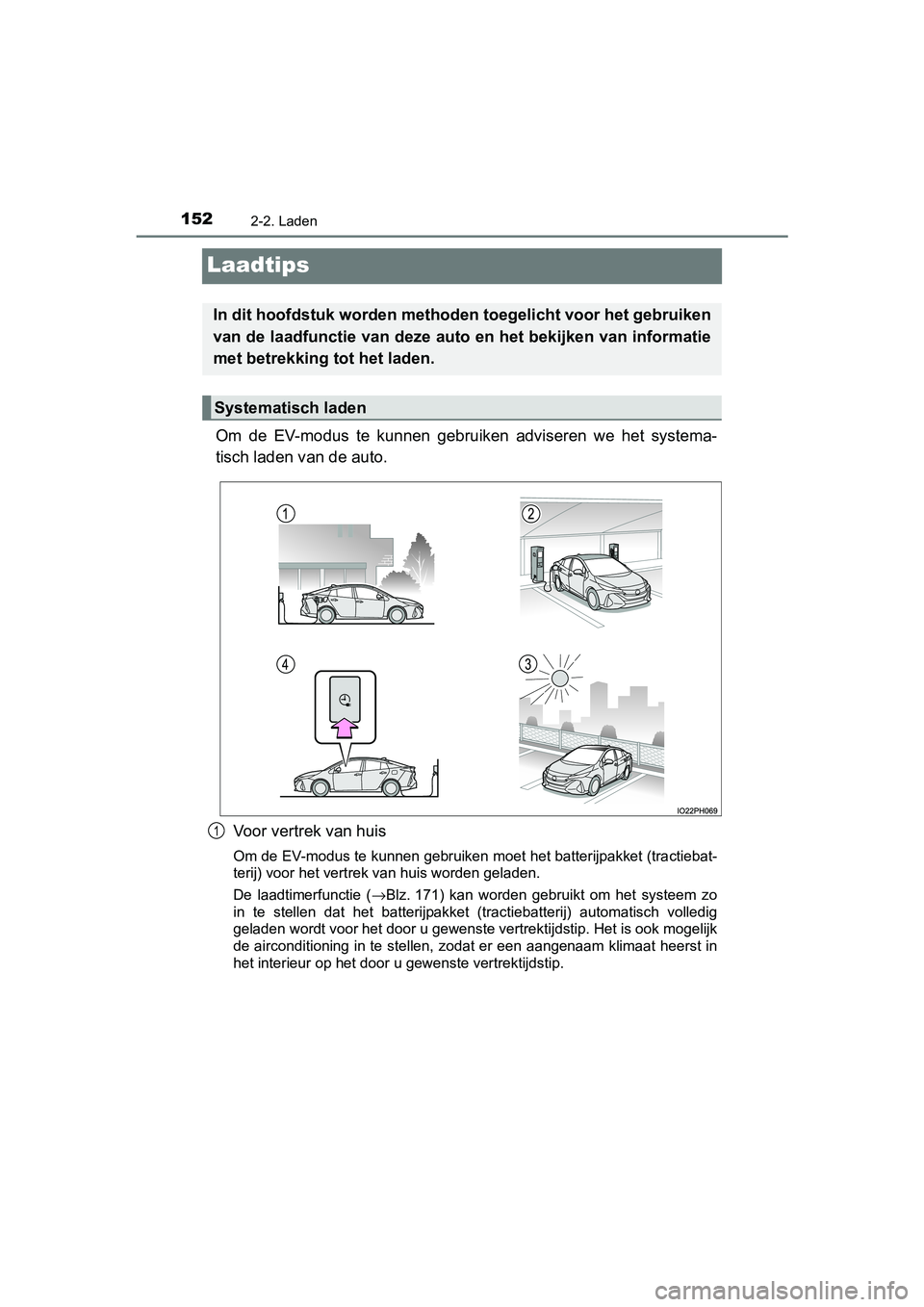TOYOTA PRIUS PLUG-IN HYBRID 2018 Instructieboekje (in Dutch) 1522-2. Laden
PRIUS PHV_OM_OM47C18E_(EE)
Laadtips
Om de EV-modus te kunnen gebruiken adviseren we het systema-
tisch laden v an de auto.
Voor vertrek van huis
Om de EV-modus te kunnen gebruik TOYOTA PRIUS PLUG-IN HYBRID 2018 Instructieboekje (in Dutch) 1522-2. Laden
PRIUS PHV_OM_OM47C18E_(EE)
Laadtips
Om de EV-modus te kunnen gebruiken adviseren we het systema-
tisch laden v an de auto.
Voor vertrek van huis
Om de EV-modus te kunnen gebruik