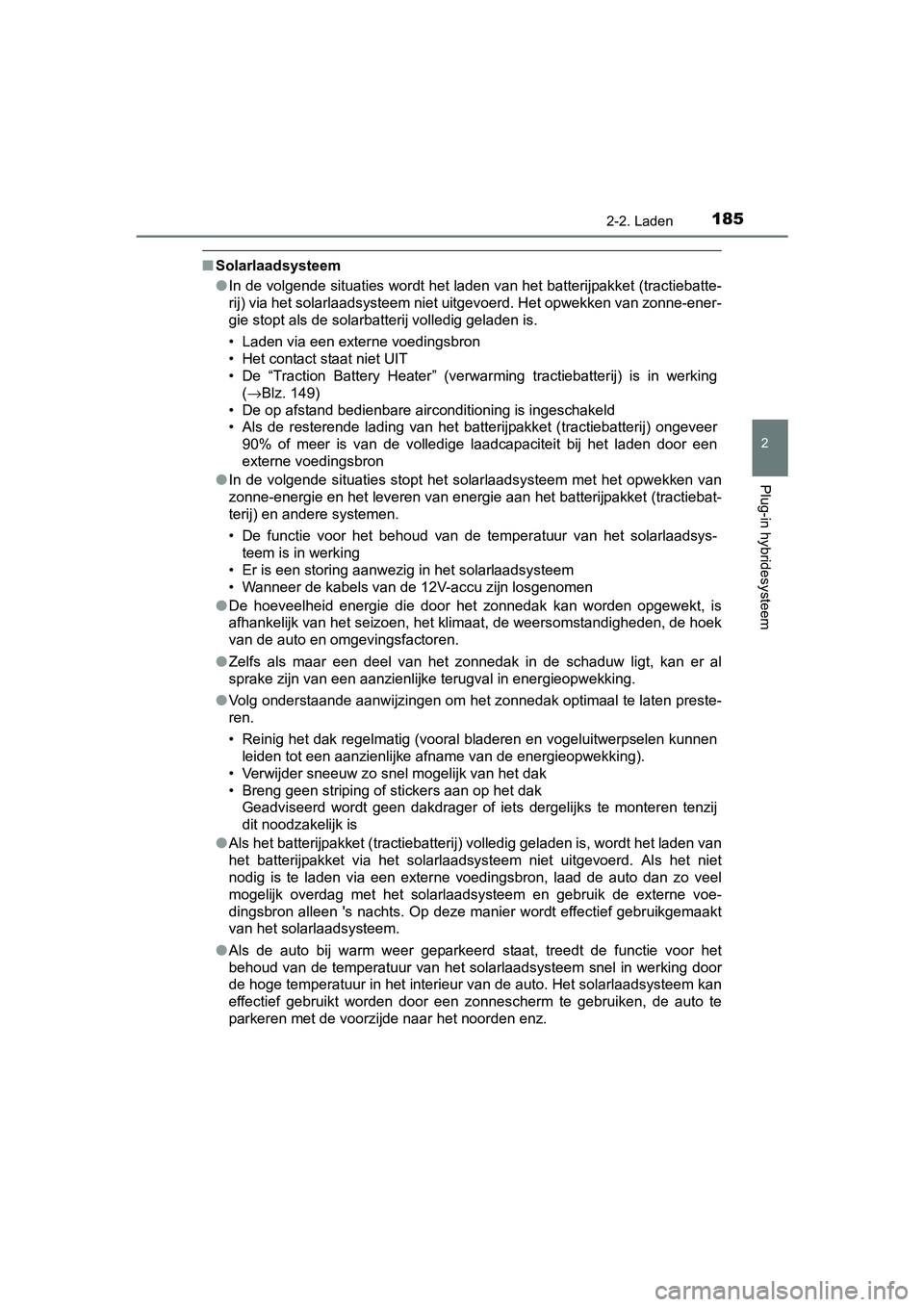 TOYOTA PRIUS PLUG-IN HYBRID 2018 Instructieboekje (in Dutch) 1852-2. Laden
2
Plug-in hybridesysteem
PRIUS PHV_OM_OM47C18E_(EE)
■Solarlaadsysteem
●In de volgende situaties wordt het laden van het batterijpakket (tractiebatte-
rij) via het solarlaadsysteem n TOYOTA PRIUS PLUG-IN HYBRID 2018 Instructieboekje (in Dutch) 1852-2. Laden
2
Plug-in hybridesysteem
PRIUS PHV_OM_OM47C18E_(EE)
■Solarlaadsysteem
●In de volgende situaties wordt het laden van het batterijpakket (tractiebatte-
rij) via het solarlaadsysteem n