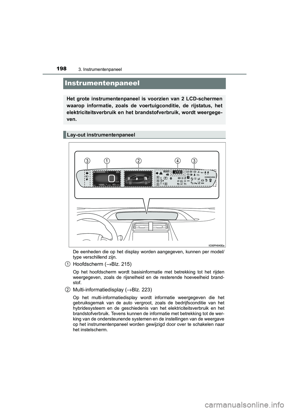 TOYOTA PRIUS PLUG-IN HYBRID 2018 Instructieboekje (in Dutch) 1983. Instrumentenpaneel
PRIUS PHV_OM_OM47C18E_(EE)
Instrumentenpaneel
De eenheden die op het display worden aangegeven, kunnen per model/
type verschillend zijn.
Hoofdscherm ( →Blz. 215)
TOYOTA PRIUS PLUG-IN HYBRID 2018 Instructieboekje (in Dutch) 1983. Instrumentenpaneel
PRIUS PHV_OM_OM47C18E_(EE)
Instrumentenpaneel
De eenheden die op het display worden aangegeven, kunnen per model/
type verschillend zijn.
Hoofdscherm ( →Blz. 215)