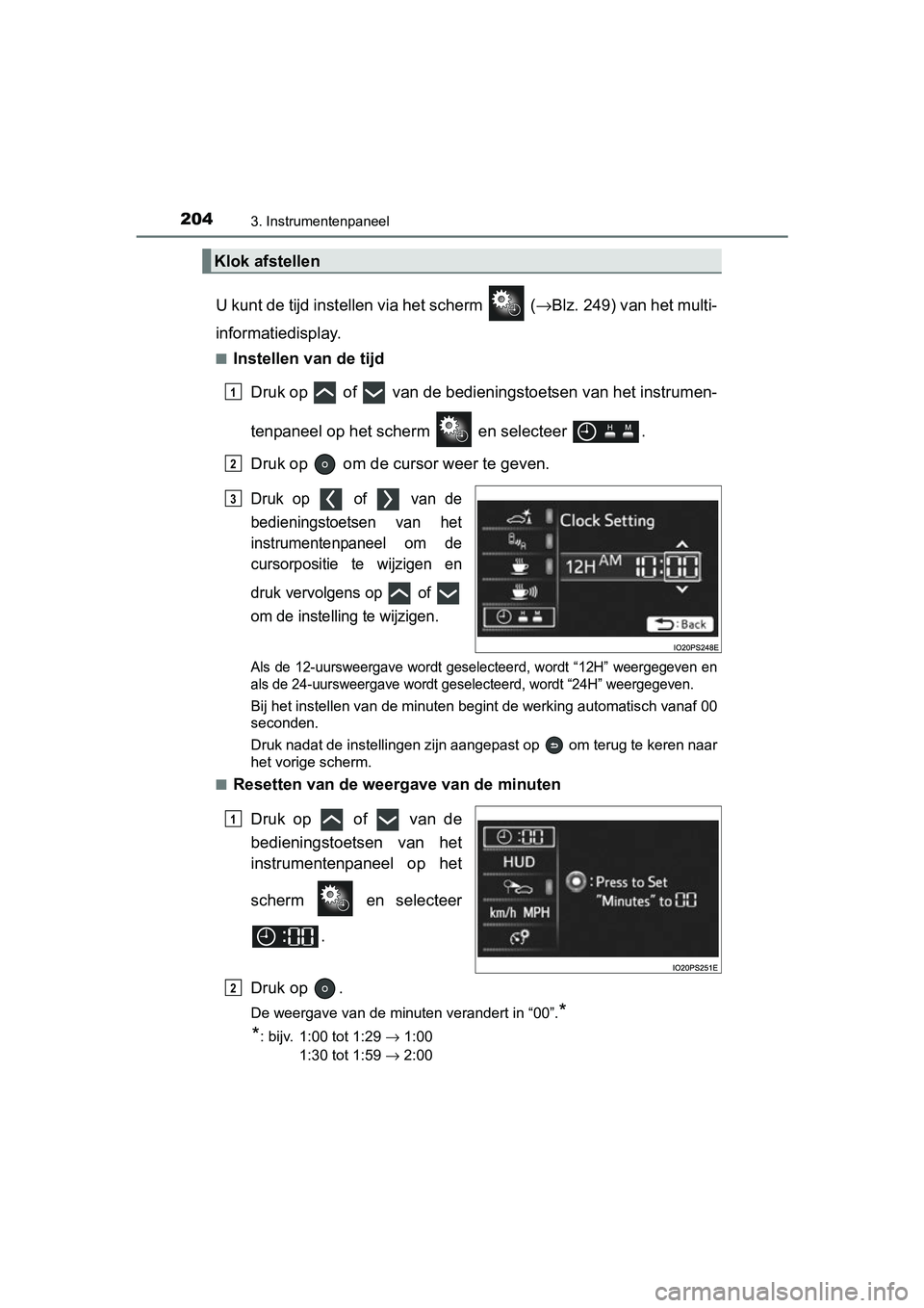 TOYOTA PRIUS PLUG-IN HYBRID 2018 Instructieboekje (in Dutch) 2043. Instrumentenpaneel
PRIUS PHV_OM_OM47C18E_(EE)
U kunt de tijd instellen via het scherm (→Blz. 249) van het multi-
informatiedisplay.
■Instellen van de tijd
Druk op of van de bedieningst TOYOTA PRIUS PLUG-IN HYBRID 2018 Instructieboekje (in Dutch) 2043. Instrumentenpaneel
PRIUS PHV_OM_OM47C18E_(EE)
U kunt de tijd instellen via het scherm (→Blz. 249) van het multi-
informatiedisplay.
■Instellen van de tijd
Druk op of van de bedieningst
