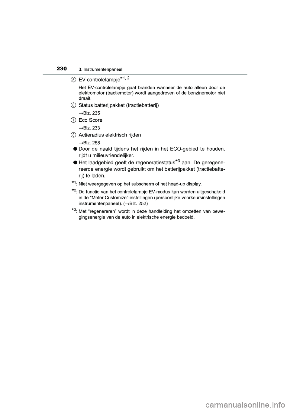 TOYOTA PRIUS PLUG-IN HYBRID 2018  Instructieboekje (in Dutch) 2303. Instrumentenpaneel
PRIUS PHV_OM_OM47C18E_(EE)
EV-controlelampje*1, 2
Het  EV-controlelampje  gaat  branden  wanneer  de  auto  alleen  door de
elektromotor  (tractiemotor) wordt aangedreven of d