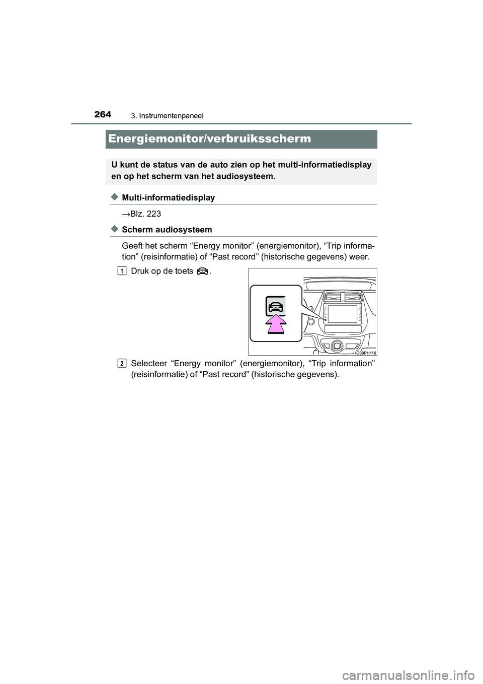 TOYOTA PRIUS PLUG-IN HYBRID 2018 Instructieboekje (in Dutch) 2643. Instrumentenpaneel
PRIUS PHV_OM_OM47C18E_(EE)
Energiemonitor/verbruiksscherm
◆Multi-informatiedisplay
→Blz. 223
◆Scherm audiosysteem
Geeft het scherm “Energy monitor” (energiemonitor) TOYOTA PRIUS PLUG-IN HYBRID 2018 Instructieboekje (in Dutch) 2643. Instrumentenpaneel
PRIUS PHV_OM_OM47C18E_(EE)
Energiemonitor/verbruiksscherm
◆Multi-informatiedisplay
→Blz. 223
◆Scherm audiosysteem
Geeft het scherm “Energy monitor” (energiemonitor)