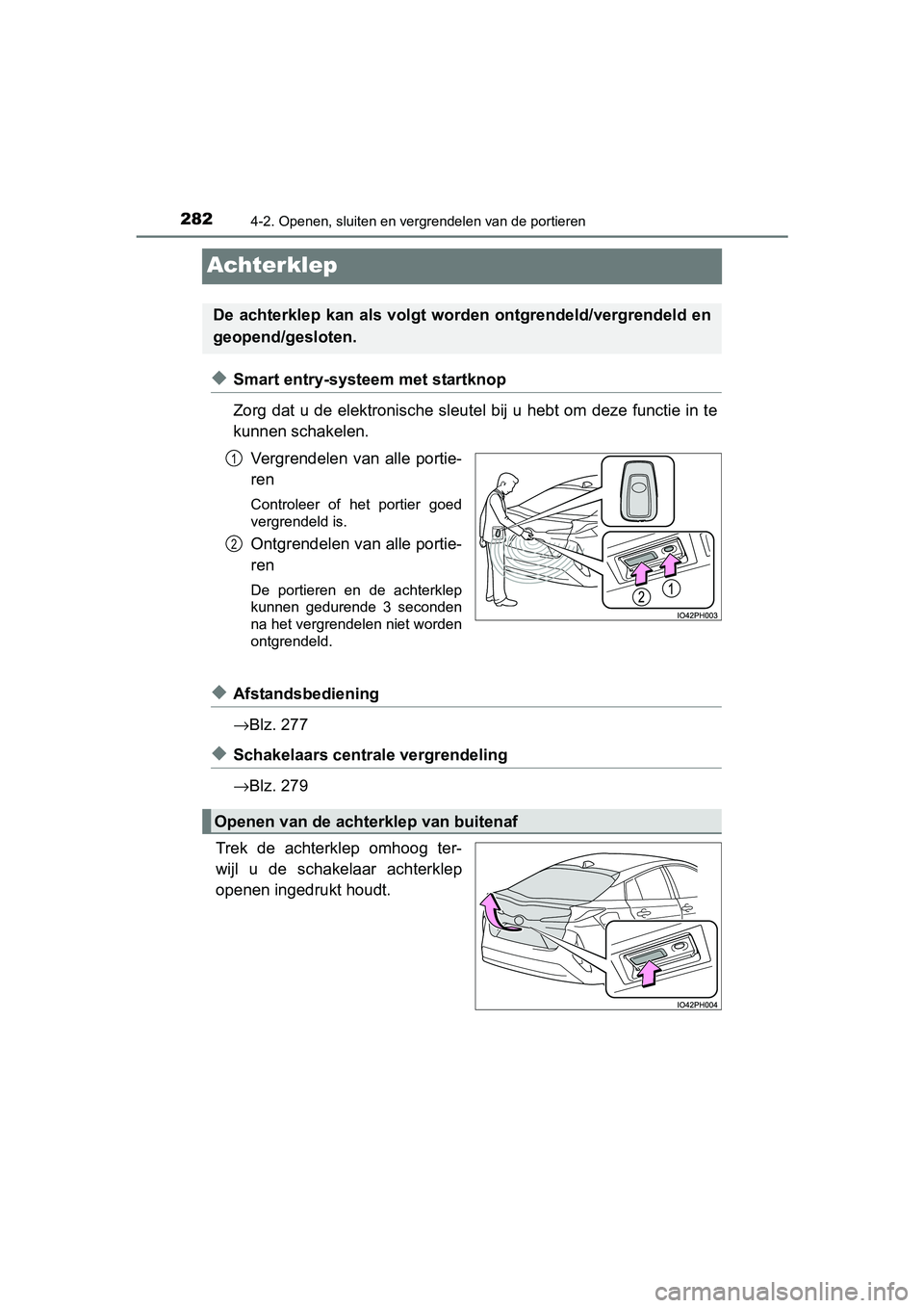 TOYOTA PRIUS PLUG-IN HYBRID 2018 Instructieboekje (in Dutch) 2824-2. Openen, sluiten en vergrendelen van de portieren
PRIUS PHV_OM_OM47C18E_(EE)
Achterklep
◆Smart entry-systeem met startknop
Zorg dat u de elektronische sleutel bij u hebt om deze functie in te TOYOTA PRIUS PLUG-IN HYBRID 2018 Instructieboekje (in Dutch) 2824-2. Openen, sluiten en vergrendelen van de portieren
PRIUS PHV_OM_OM47C18E_(EE)
Achterklep
◆Smart entry-systeem met startknop
Zorg dat u de elektronische sleutel bij u hebt om deze functie in te