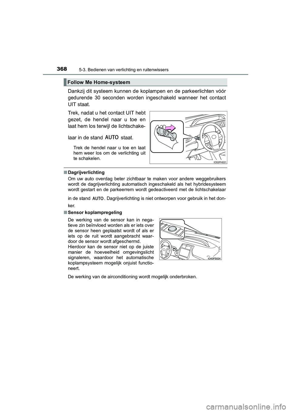 TOYOTA PRIUS PLUG-IN HYBRID 2018 Instructieboekje (in Dutch) 3685-3. Bedienen van verlichting en ruitenwissers
PRIUS PHV_OM_OM47C18E_(EE)
Dankzij dit systeem kunnen de koplampen en de parkeerlichten vóór
gedurende 30 seconden worden ingeschakeld TOYOTA PRIUS PLUG-IN HYBRID 2018 Instructieboekje (in Dutch) 3685-3. Bedienen van verlichting en ruitenwissers
PRIUS PHV_OM_OM47C18E_(EE)
Dankzij dit systeem kunnen de koplampen en de parkeerlichten vóór
gedurende 30 seconden worden ingeschakeld