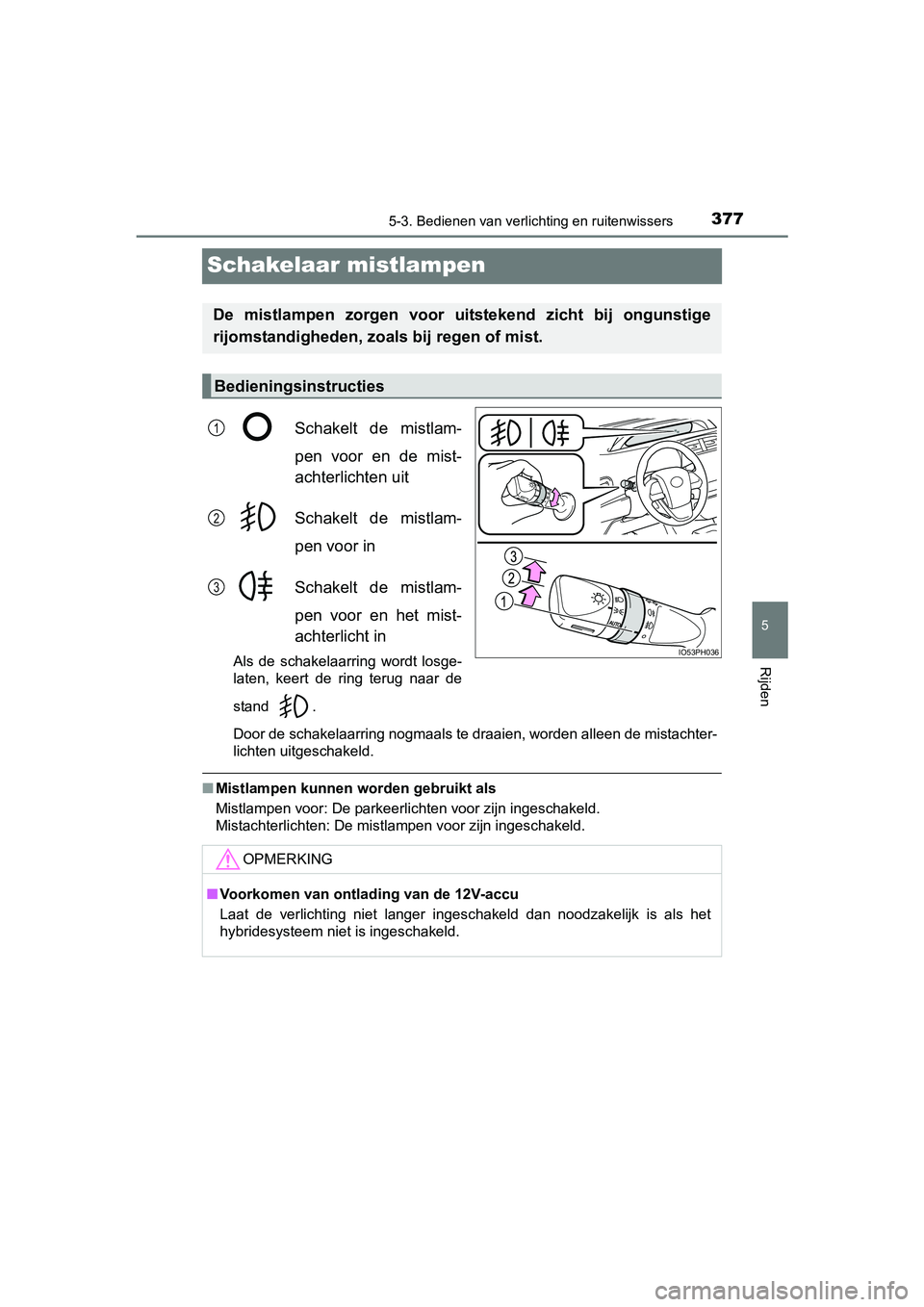 TOYOTA PRIUS PLUG-IN HYBRID 2018 Instructieboekje (in Dutch) 3775-3. Bedienen van verlichting en ruitenwissers
PRIUS PHV_OM_OM47C18E_(EE)
5
Rijden
Schakelaar mistlampen
Schakelt de mistlam-
pen voor en de mist-
achterlichten uit
Schakelt de mistlam-
pen TOYOTA PRIUS PLUG-IN HYBRID 2018 Instructieboekje (in Dutch) 3775-3. Bedienen van verlichting en ruitenwissers
PRIUS PHV_OM_OM47C18E_(EE)
5
Rijden
Schakelaar mistlampen
Schakelt de mistlam-
pen voor en de mist-
achterlichten uit
Schakelt de mistlam-
pen