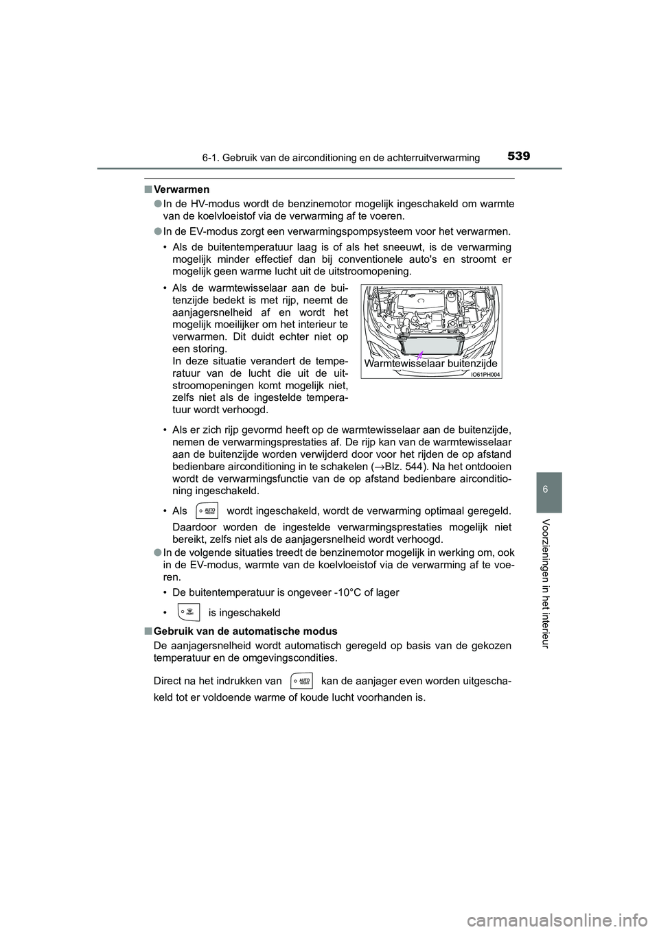 TOYOTA PRIUS PLUG-IN HYBRID 2018 Instructieboekje (in Dutch) 5396-1. Gebruik van de airconditioning en de achterruitverwarming
PRIUS PHV_OM_OM47C18E_(EE)
6
Voorzieningen in het interieur
■Ve rw a rm e n
●In de HV-modus wordt de benzinemotor mogelijk TOYOTA PRIUS PLUG-IN HYBRID 2018 Instructieboekje (in Dutch) 5396-1. Gebruik van de airconditioning en de achterruitverwarming
PRIUS PHV_OM_OM47C18E_(EE)
6
Voorzieningen in het interieur
■Ve rw a rm e n
●In de HV-modus wordt de benzinemotor mogelijk