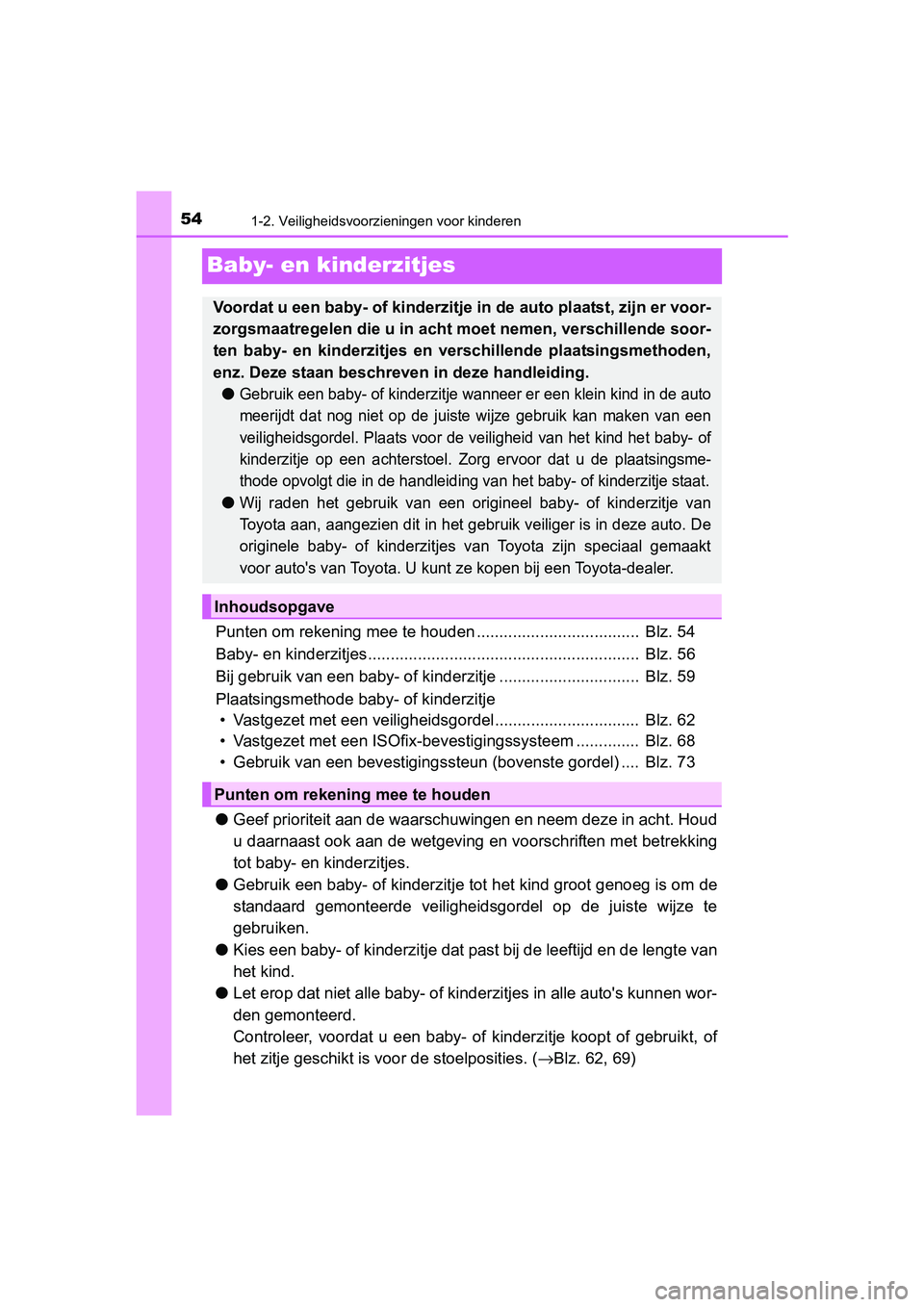 TOYOTA PRIUS PLUG-IN HYBRID 2018 Instructieboekje (in Dutch) 541-2. Veiligheidsvoorzieningen voor kinderen
PRIUS PHV_OM_OM47C18E_(EE)
Baby- en kinderzitjes
Punten om rekening mee te houden .................................... Blz. 54
Baby- en kinderzitjes..... TOYOTA PRIUS PLUG-IN HYBRID 2018 Instructieboekje (in Dutch) 541-2. Veiligheidsvoorzieningen voor kinderen
PRIUS PHV_OM_OM47C18E_(EE)
Baby- en kinderzitjes
Punten om rekening mee te houden .................................... Blz. 54
Baby- en kinderzitjes.....
