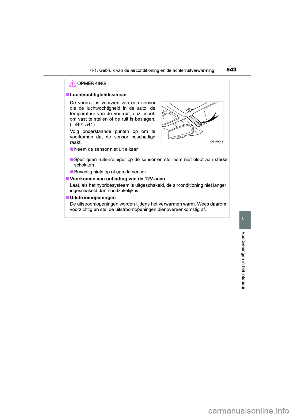TOYOTA PRIUS PLUG-IN HYBRID 2018 Instructieboekje (in Dutch) 5436-1. Gebruik van de airconditioning en de achterruitverwarming
PRIUS PHV_OM_OM47C18E_(EE)
6
Voorzieningen in het interieur
OPMERKING
■Luchtvochtigheidssensor
● Spuit geen ruitenreiniger op TOYOTA PRIUS PLUG-IN HYBRID 2018 Instructieboekje (in Dutch) 5436-1. Gebruik van de airconditioning en de achterruitverwarming
PRIUS PHV_OM_OM47C18E_(EE)
6
Voorzieningen in het interieur
OPMERKING
■Luchtvochtigheidssensor
● Spuit geen ruitenreiniger op