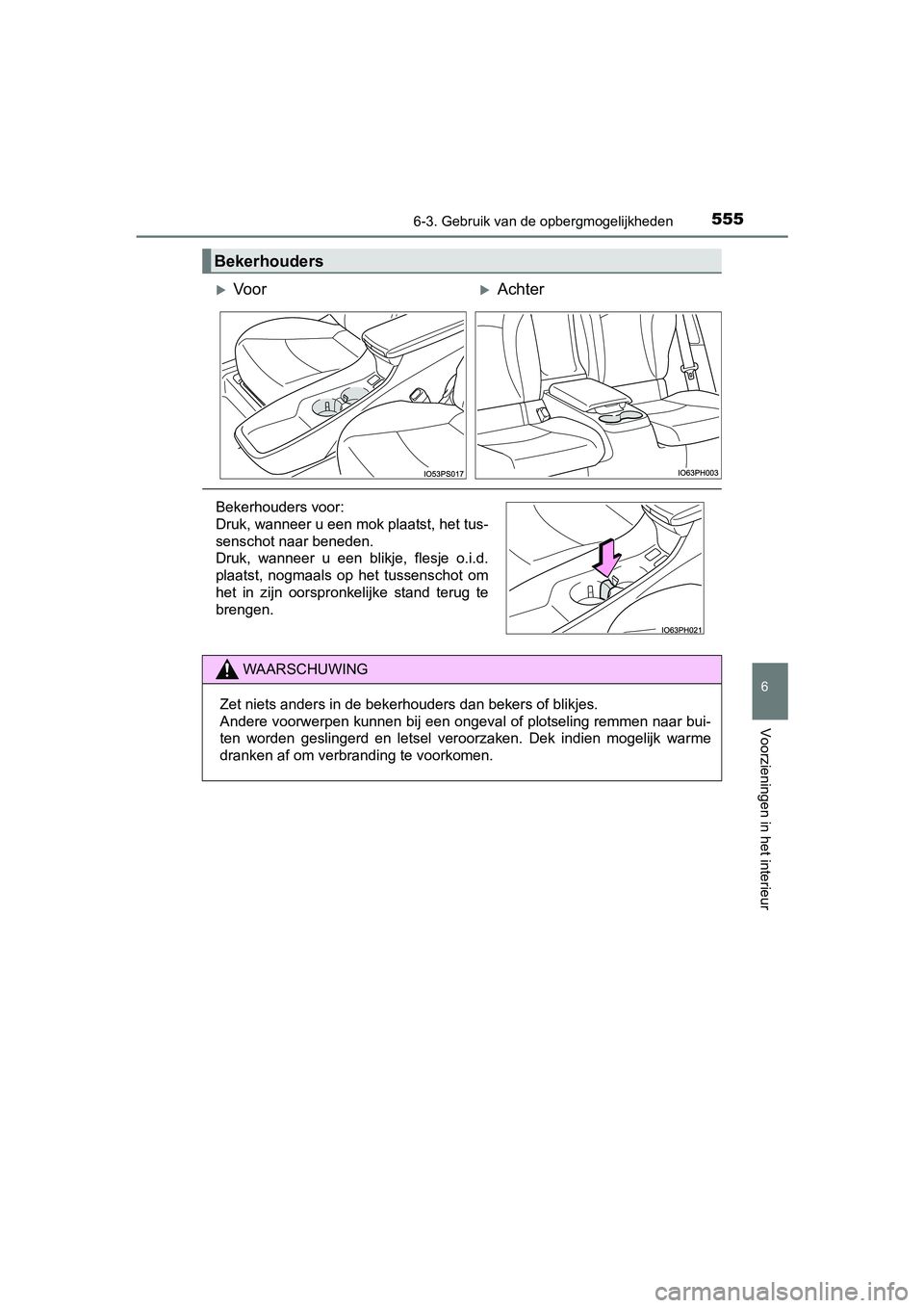 TOYOTA PRIUS PLUG-IN HYBRID 2018  Instructieboekje (in Dutch) 5556-3. Gebruik van de opbergmogelijkheden
PRIUS PHV_OM_OM47C18E_(EE)
6
Voorzieningen in het interieur
Bekerhouders
Vo o rAchter
Bekerhouders voor:
Druk, wanneer u een mok plaatst, het tus-
sens