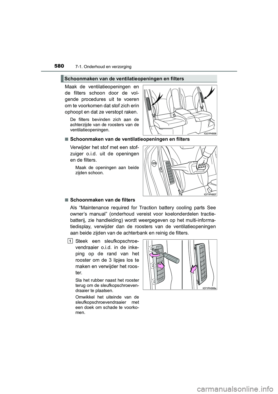 TOYOTA PRIUS PLUG-IN HYBRID 2018 Instructieboekje (in Dutch) 5807-1. Onderhoud en verzorging
PRIUS PHV_OM_OM47C18E_(EE)
Maak de ventilatieopeningen en
de filters schoon door de vol-
gende procedures uit te voeren
om te voorkomen dat stof zich erin
o TOYOTA PRIUS PLUG-IN HYBRID 2018 Instructieboekje (in Dutch) 5807-1. Onderhoud en verzorging
PRIUS PHV_OM_OM47C18E_(EE)
Maak de ventilatieopeningen en
de filters schoon door de vol-
gende procedures uit te voeren
om te voorkomen dat stof zich erin
o