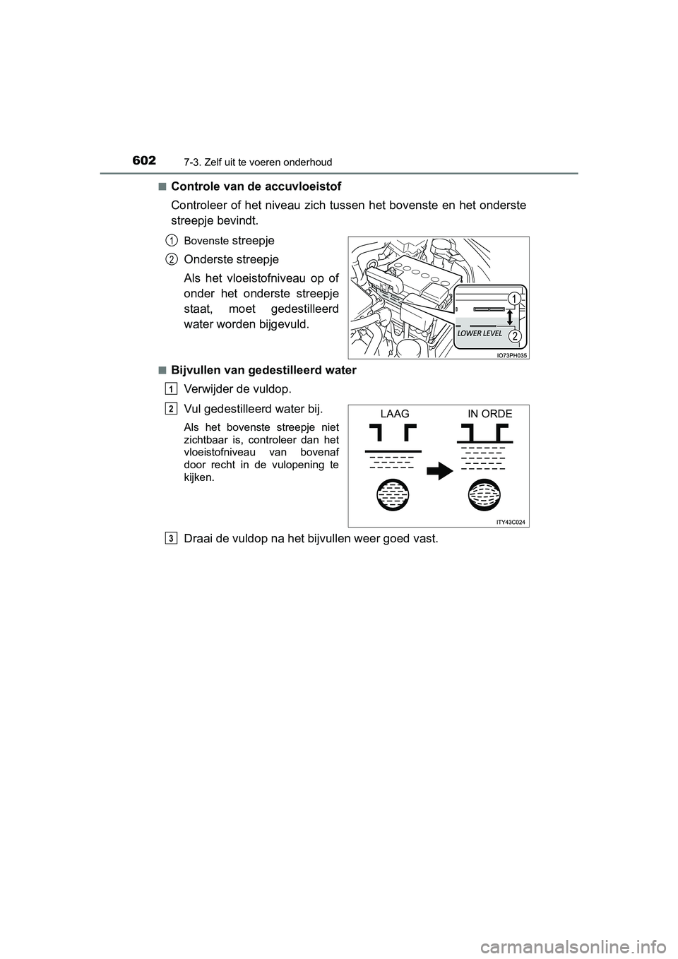 TOYOTA PRIUS PLUG-IN HYBRID 2018 Instructieboekje (in Dutch) 6027-3. Zelf uit te voeren onderhoud
PRIUS PHV_OM_OM47C18E_(EE)■
Controle van de accuvloeistof
Controleer of het niveau zich tussen het bovenste en het onders
te
streepje bevindt.
Bovenste streep TOYOTA PRIUS PLUG-IN HYBRID 2018 Instructieboekje (in Dutch) 6027-3. Zelf uit te voeren onderhoud
PRIUS PHV_OM_OM47C18E_(EE)■
Controle van de accuvloeistof
Controleer of het niveau zich tussen het bovenste en het onders
te
streepje bevindt.
Bovenste streep