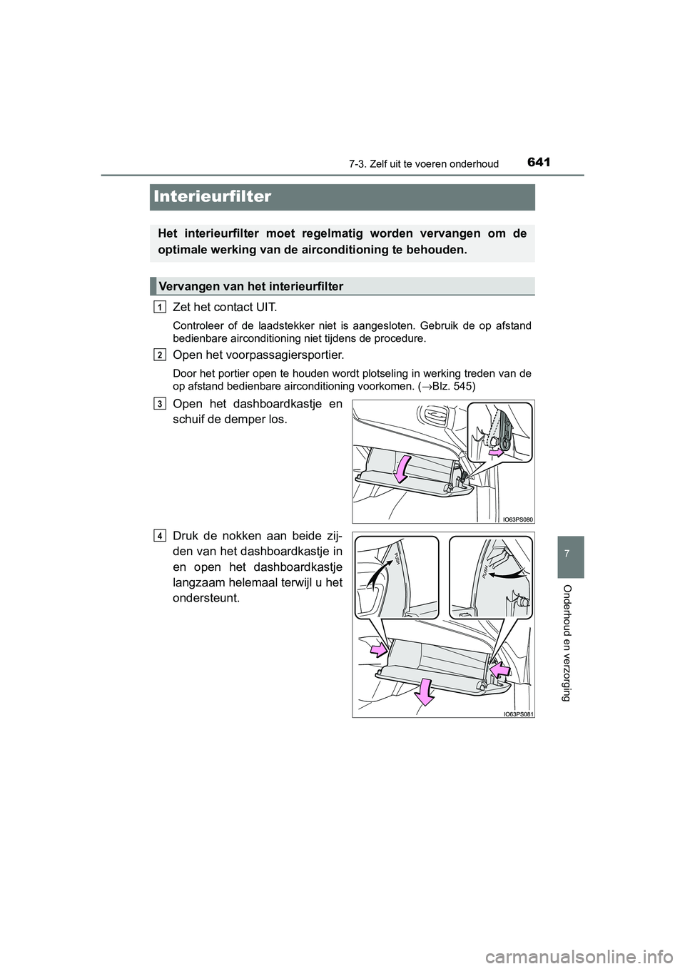TOYOTA PRIUS PLUG-IN HYBRID 2018 Instructieboekje (in Dutch) 6417-3. Zelf uit te voeren onderhoud
PRIUS PHV_OM_OM47C18E_(EE)
7
Onderhoud en verzorging
Interieurfilter
Zet het contact UIT.
Controleer of de laadstekker niet is aangesloten. Gebruik de op TOYOTA PRIUS PLUG-IN HYBRID 2018 Instructieboekje (in Dutch) 6417-3. Zelf uit te voeren onderhoud
PRIUS PHV_OM_OM47C18E_(EE)
7
Onderhoud en verzorging
Interieurfilter
Zet het contact UIT.
Controleer of de laadstekker niet is aangesloten. Gebruik de op